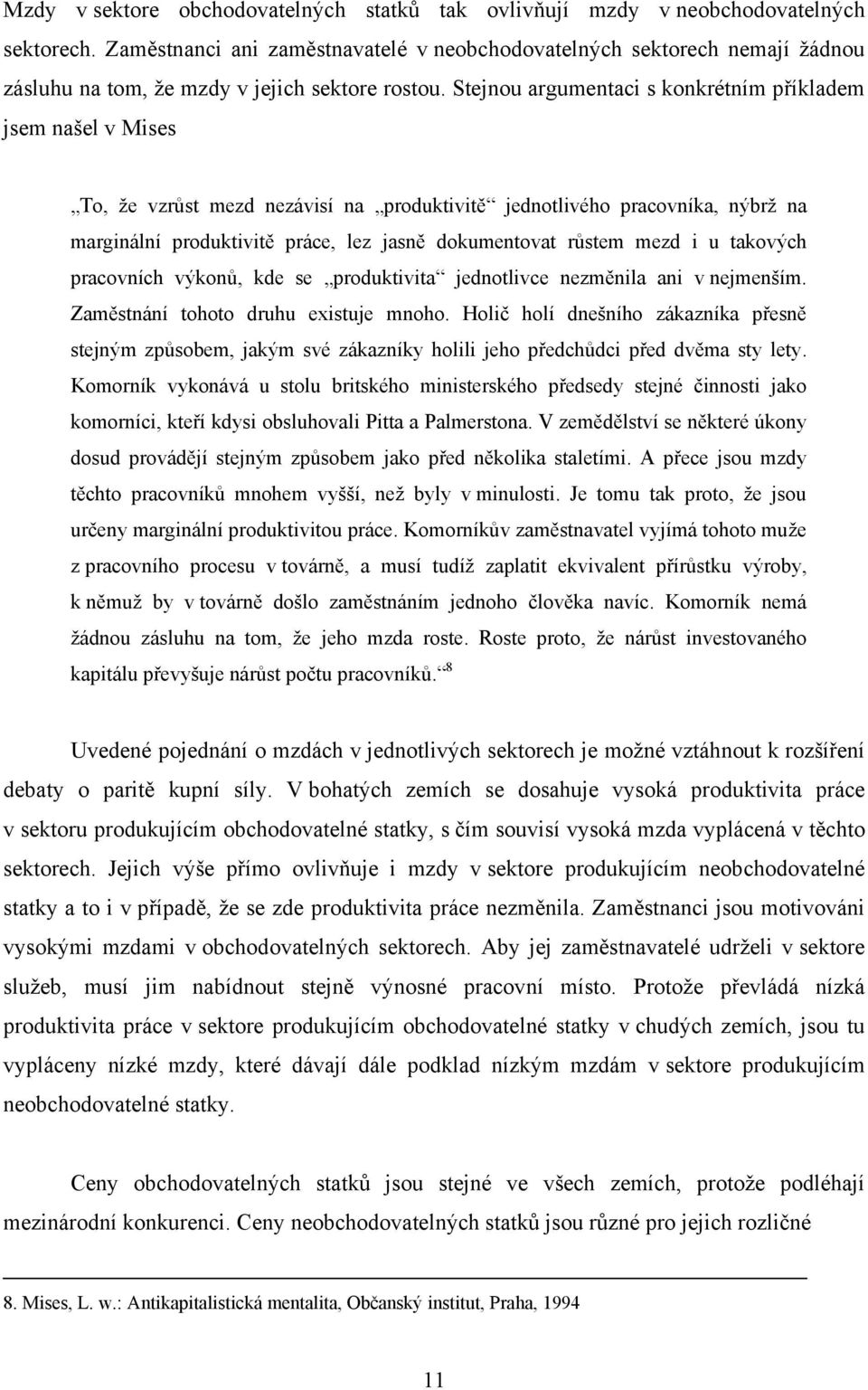 Stejnou argumentaci s konkrétním příkladem jsem našel v Mises To, že vzrůst mezd nezávisí na produktivitě jednotlivého pracovníka, nýbrž na marginální produktivitě práce, lez jasně dokumentovat