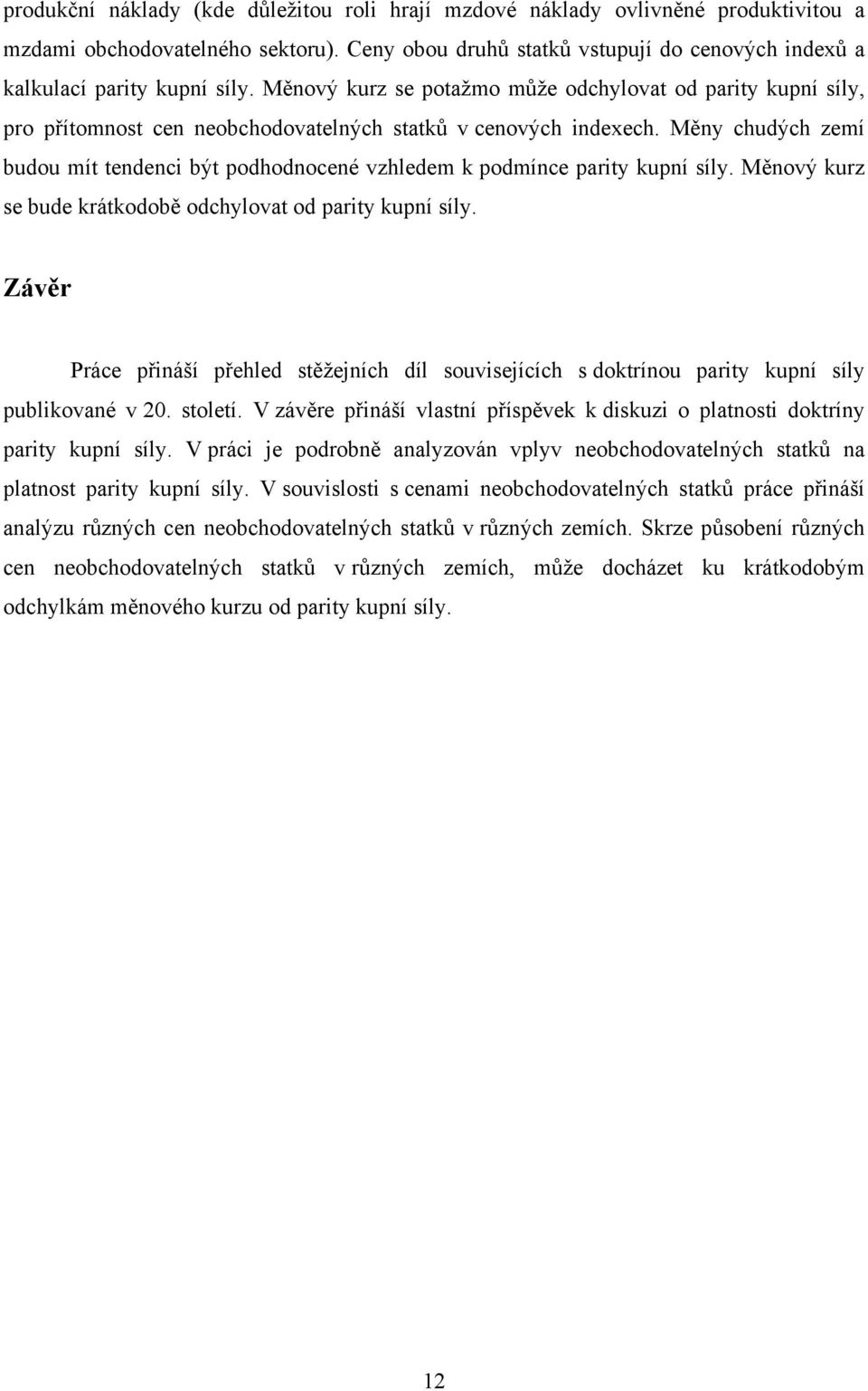 Měny chudých zemí budou mít tendenci být podhodnocené vzhledem k podmínce parity kupní síly. Měnový kurz se bude krátkodobě odchylovat od parity kupní síly.