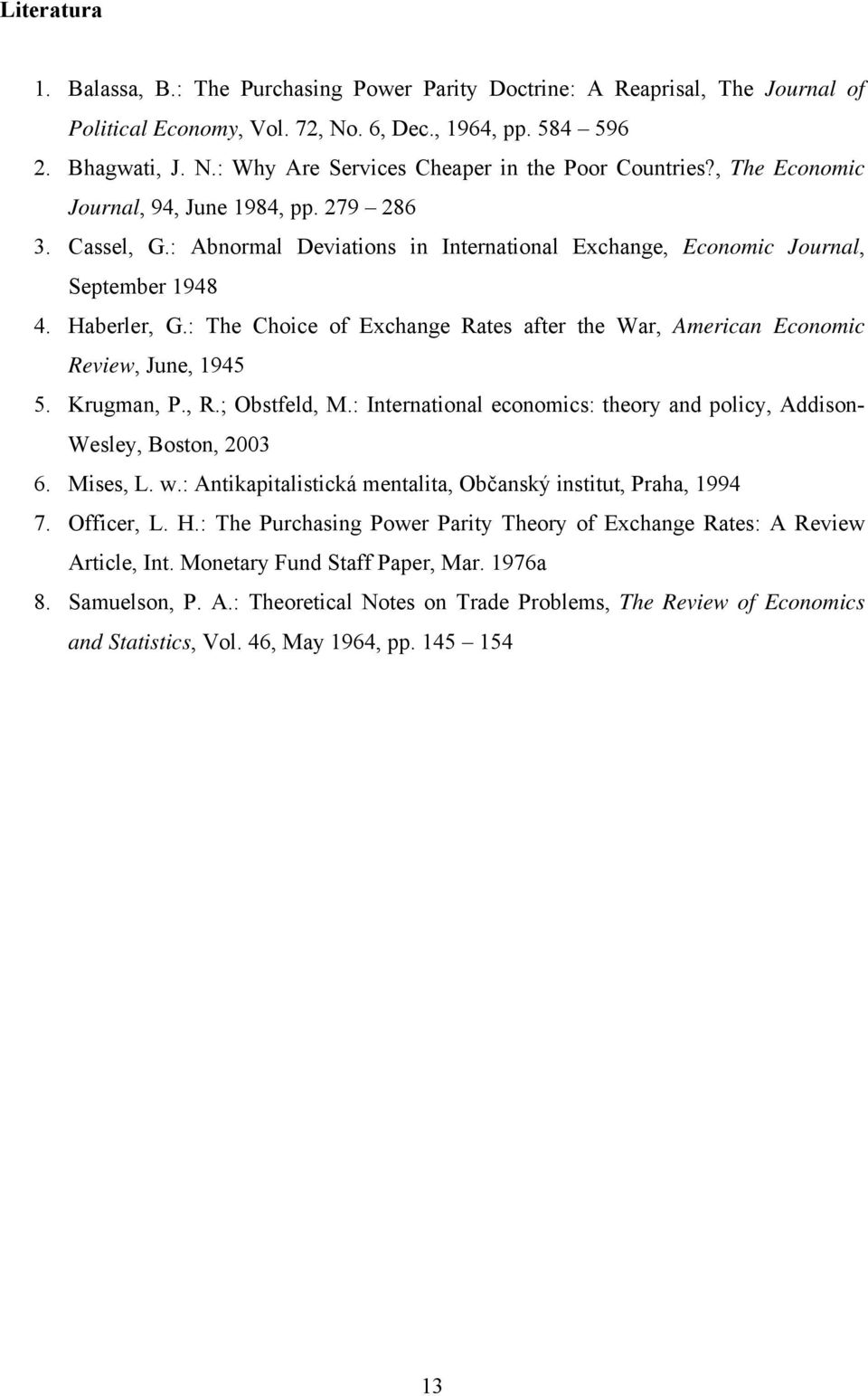 : The Choice of Exchange Rates after the War, American Economic Review, June, 1945 5. Krugman, P., R.; Obstfeld, M.: International economics: theory and policy, Addison- Wesley, Boston, 2003 6.