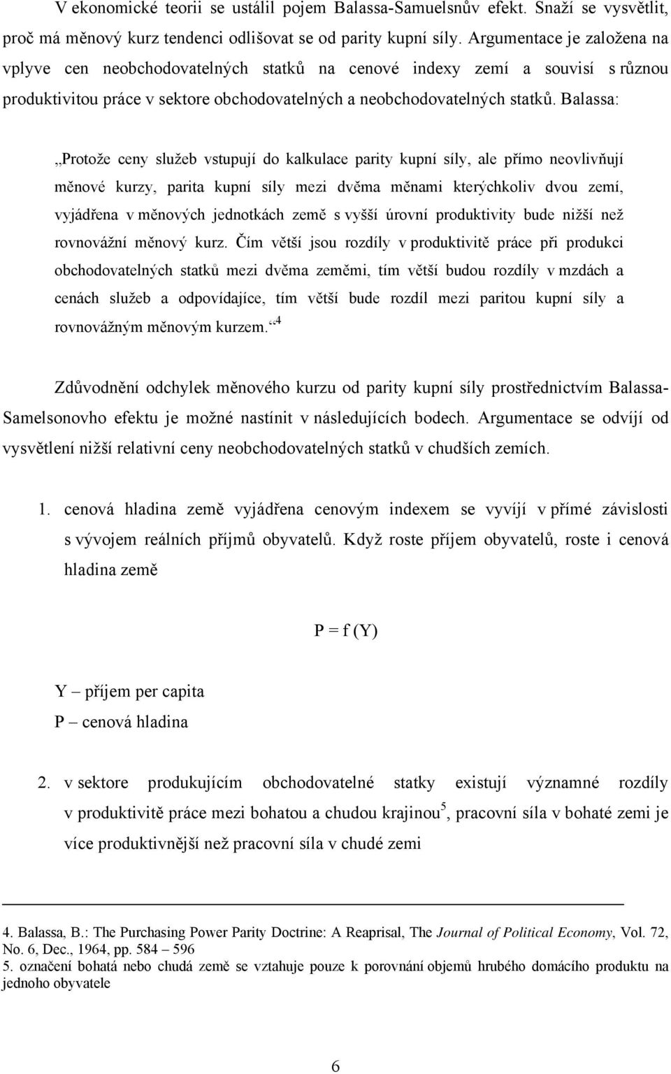 Balassa: Protože ceny služeb vstupují do kalkulace parity kupní síly, ale přímo neovlivňují měnové kurzy, parita kupní síly mezi dvěma měnami kterýchkoliv dvou zemí, vyjádřena v měnových jednotkách