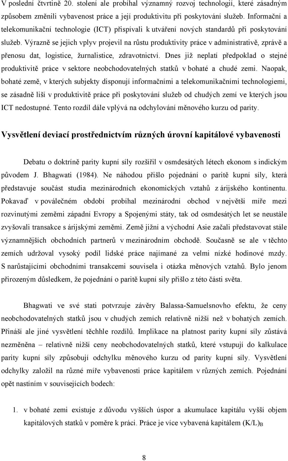 Výrazně se jejich vplyv projevil na růstu produktivity práce v administrativě, zprávě a přenosu dat, logistice, žurnalistice, zdravotnictví.