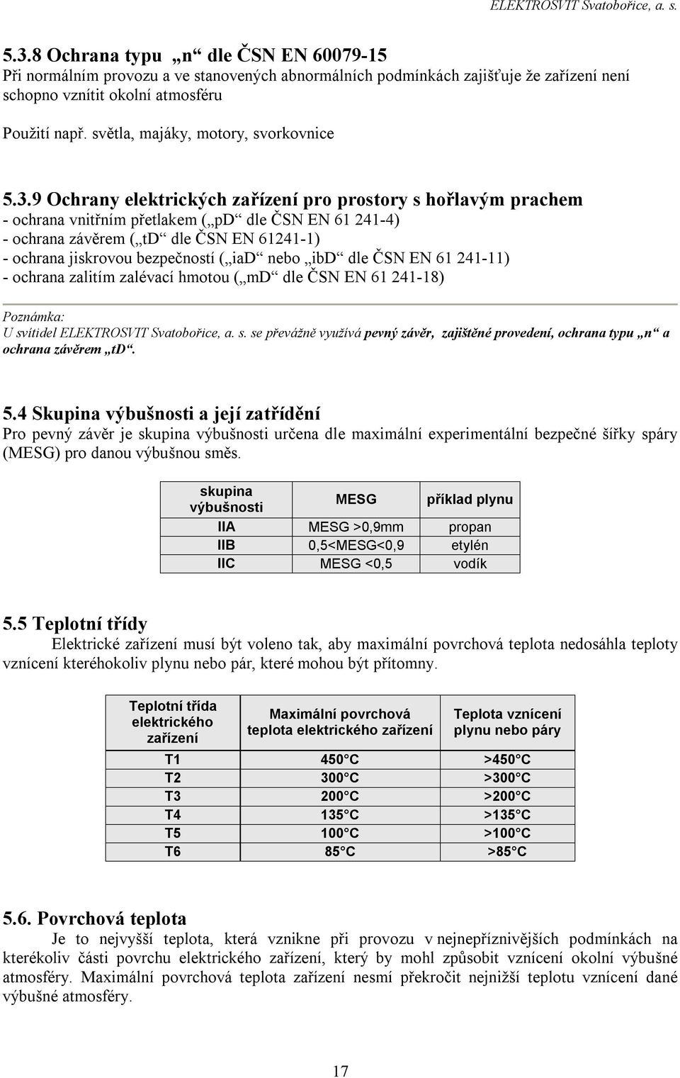 9 Ochrany elektrických zařízení pro prostory s hořlavým prachem - ochrana vnitřním přetlakem ( pd dle ČSN EN 61 241-4) - ochrana závěrem ( td dle ČSN EN 61241-1) - ochrana jiskrovou bezpečností ( iad