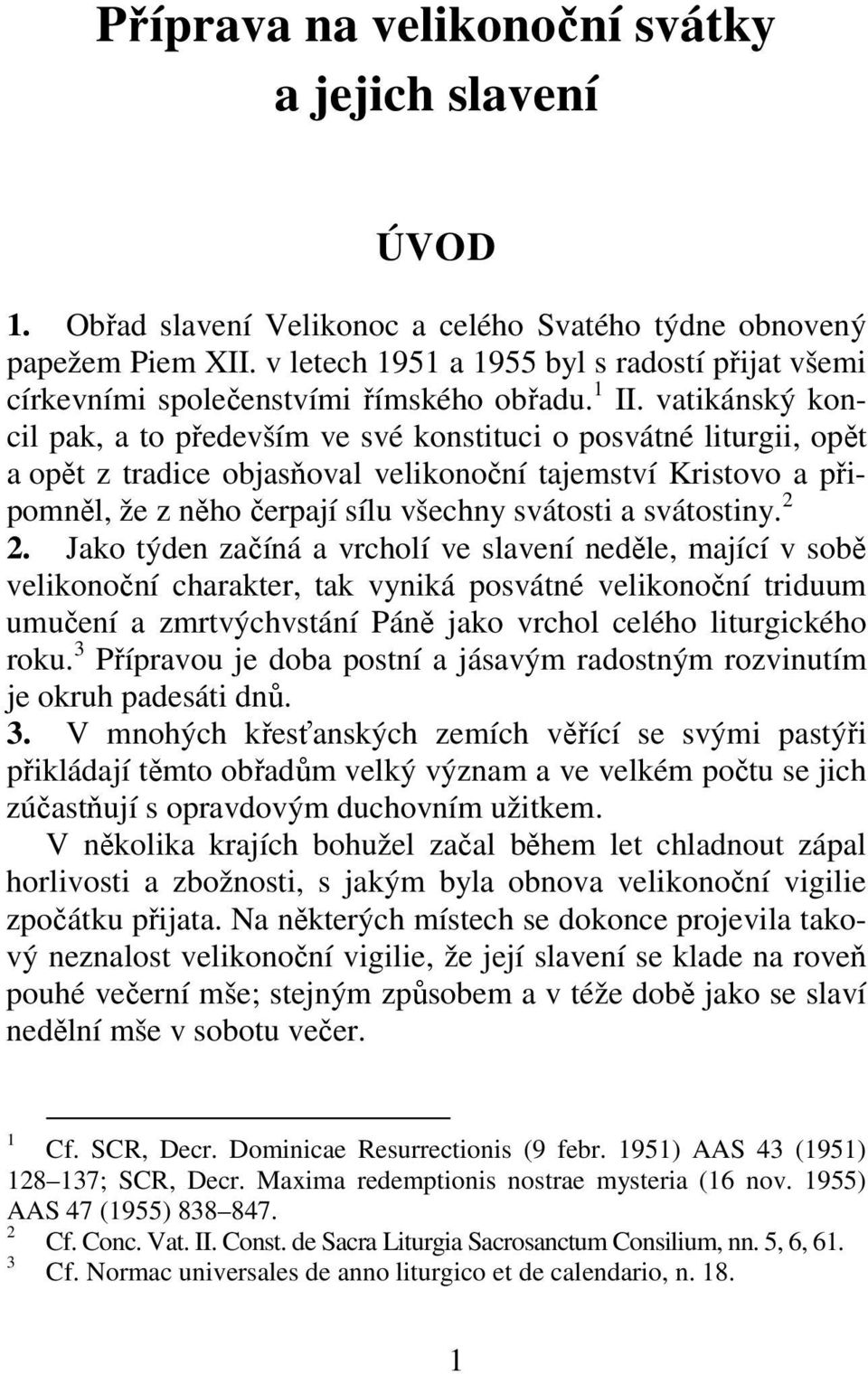 vatikánský koncil pak, a to především ve své konstituci o posvátné liturgii, opět a opět z tradice objasňoval velikonoční tajemství Kristovo a připomněl, že z něho čerpají sílu všechny svátosti a