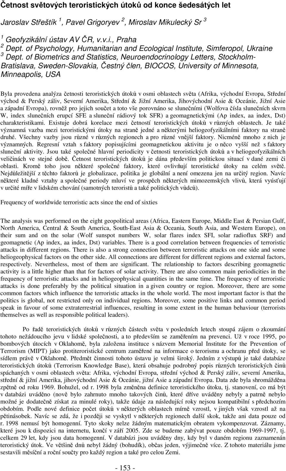 of Biometrics and Statistics, Neuroendocrinology Letters, Stockholm- Bratislava, Sweden-Slovakia, Čestný člen, BIOCOS, University of Minnesota, Minneapolis, USA Byla provedena analýza četnosti