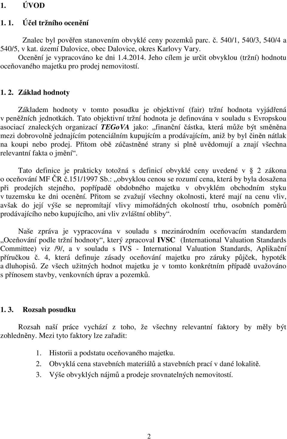 Základ hodnoty Základem hodnoty v tomto posudku je objektivní (fair) tržní hodnota vyjádřená v peněžních jednotkách.