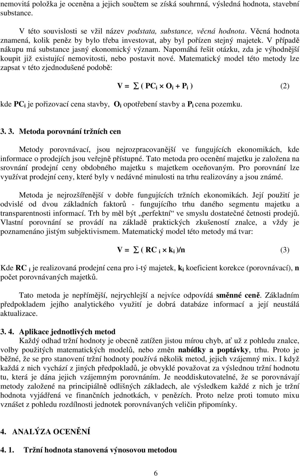 Napomáhá řešit otázku, zda je výhodnější koupit již existující nemovitosti, nebo postavit nové.