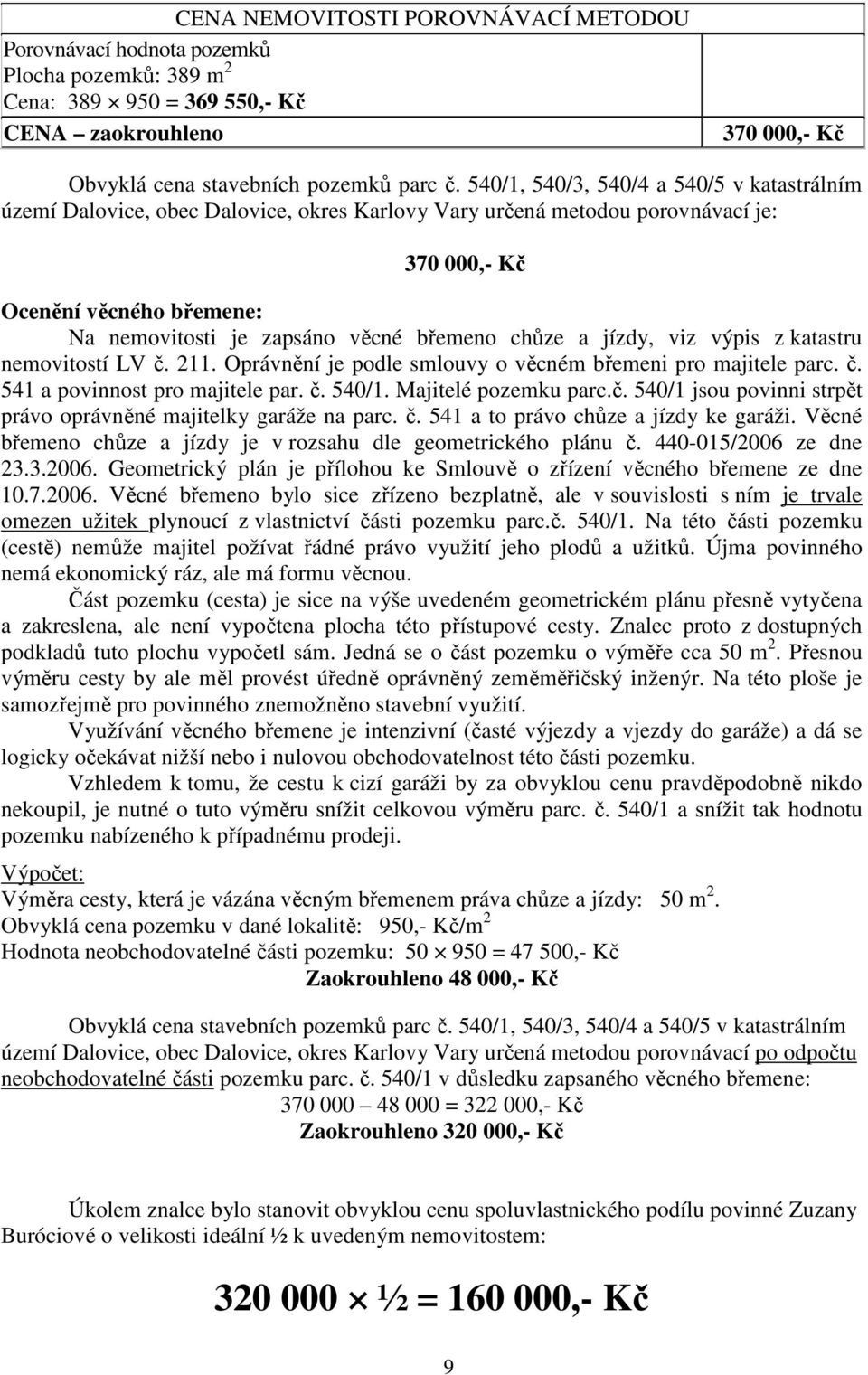 břemeno chůze a jízdy, viz výpis z katastru nemovitostí LV č. 211. Oprávnění je podle smlouvy o věcném břemeni pro majitele parc. č. 541 a povinnost pro majitele par. č. 540/1. Majitelé pozemku parc.