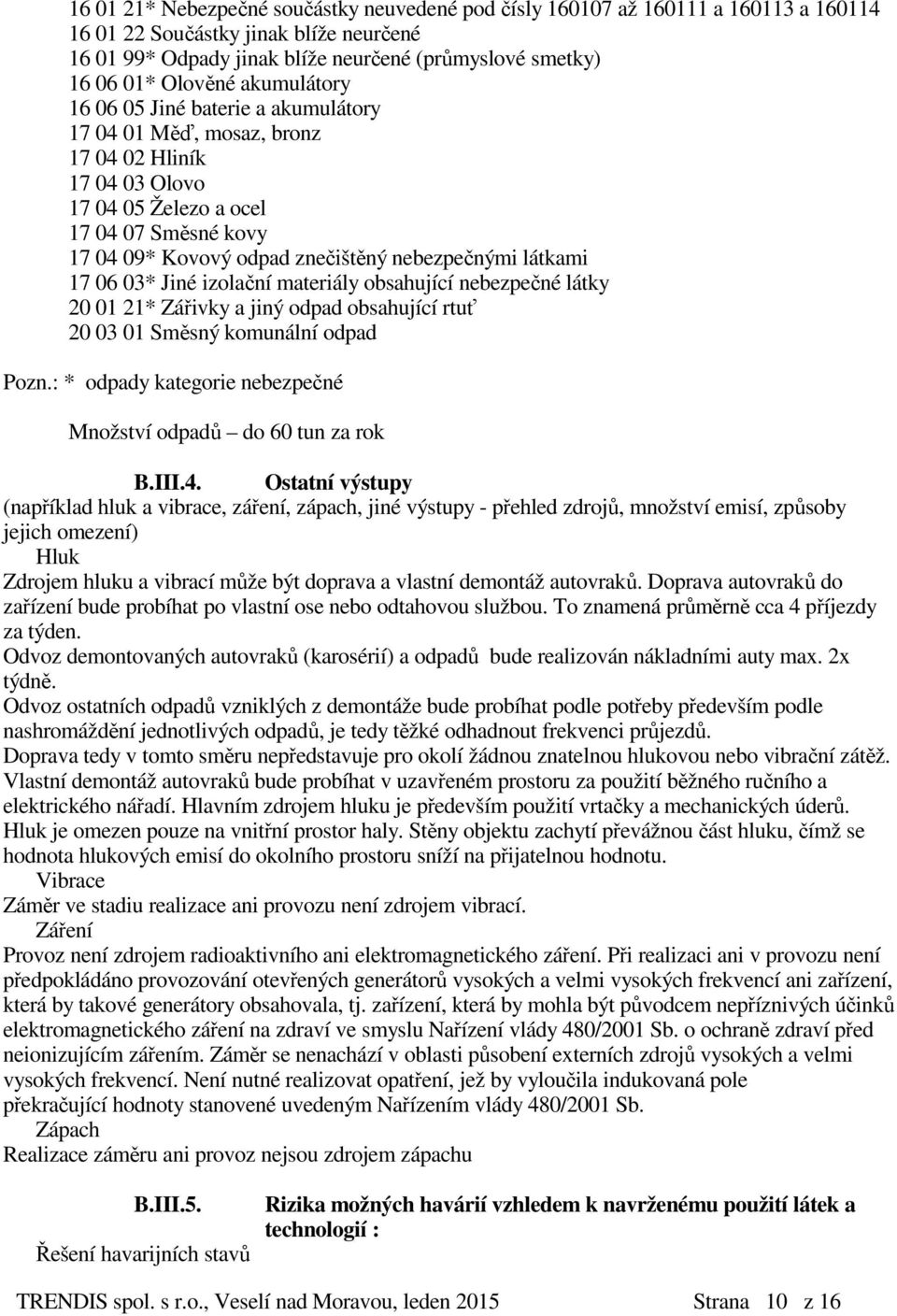 nebezpečnými látkami 17 06 03* Jiné izolační materiály obsahující nebezpečné látky 20 01 21* Zářivky a jiný odpad obsahující rtuť 20 03 01 Směsný komunální odpad Pozn.