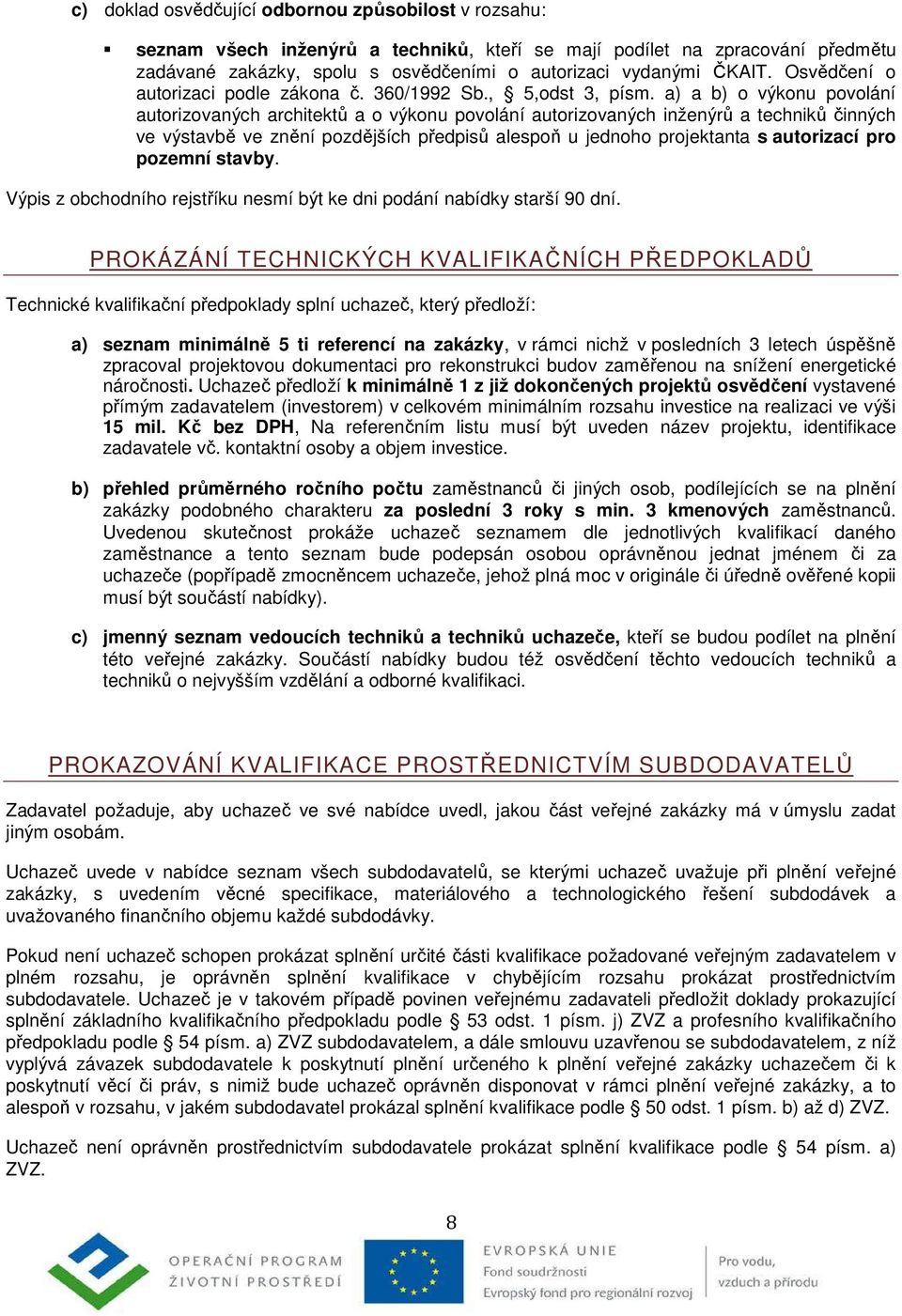 a) a b) o výkonu povolání autorizovaných architektů a o výkonu povolání autorizovaných inženýrů a techniků činných ve výstavbě ve znění pozdějších předpisů alespoň u jednoho projektanta s autorizací