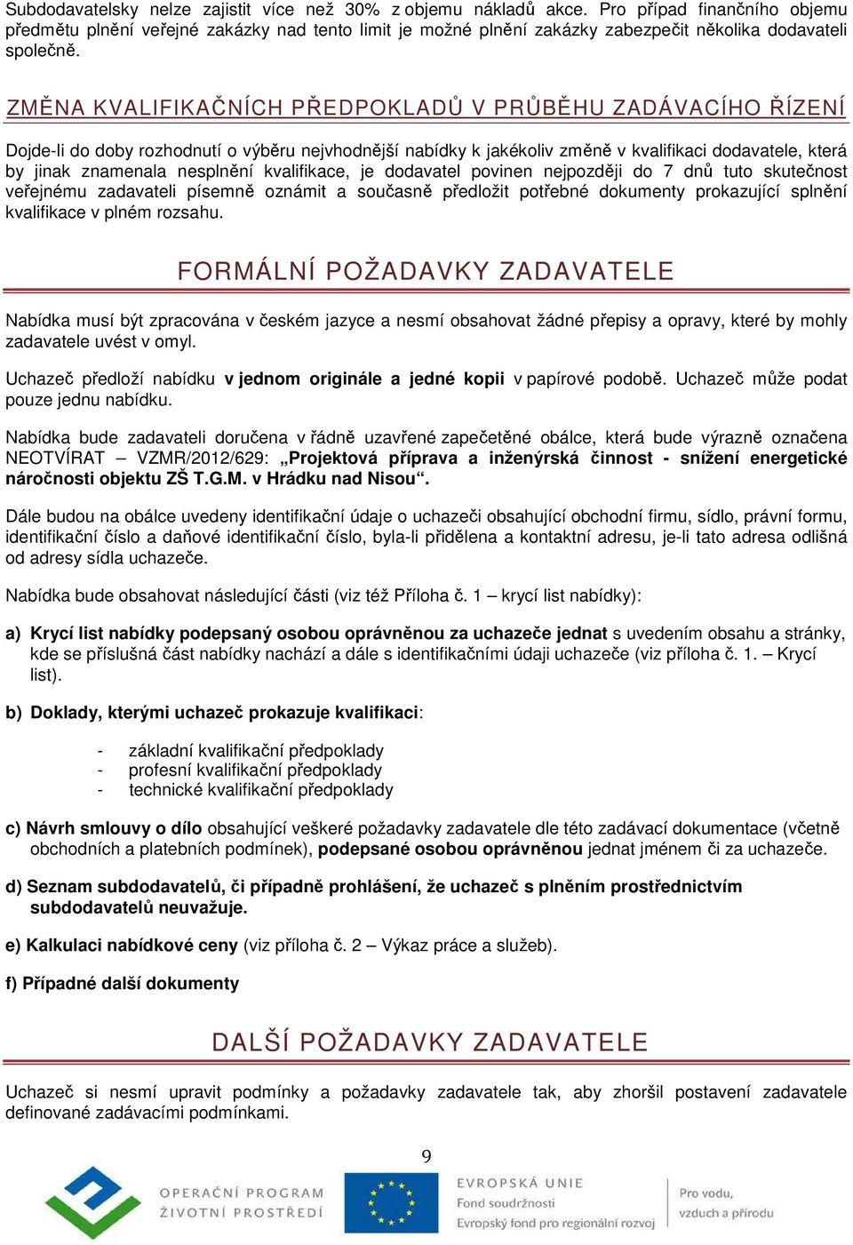 ZMĚNA KVALIFIKAČNÍCH PŘEDPOKLADŮ V PRŮBĚHU ZADÁVACÍHO ŘÍZENÍ Dojde-li do doby rozhodnutí o výběru nejvhodnější nabídky k jakékoliv změně v kvalifikaci dodavatele, která by jinak znamenala nesplnění