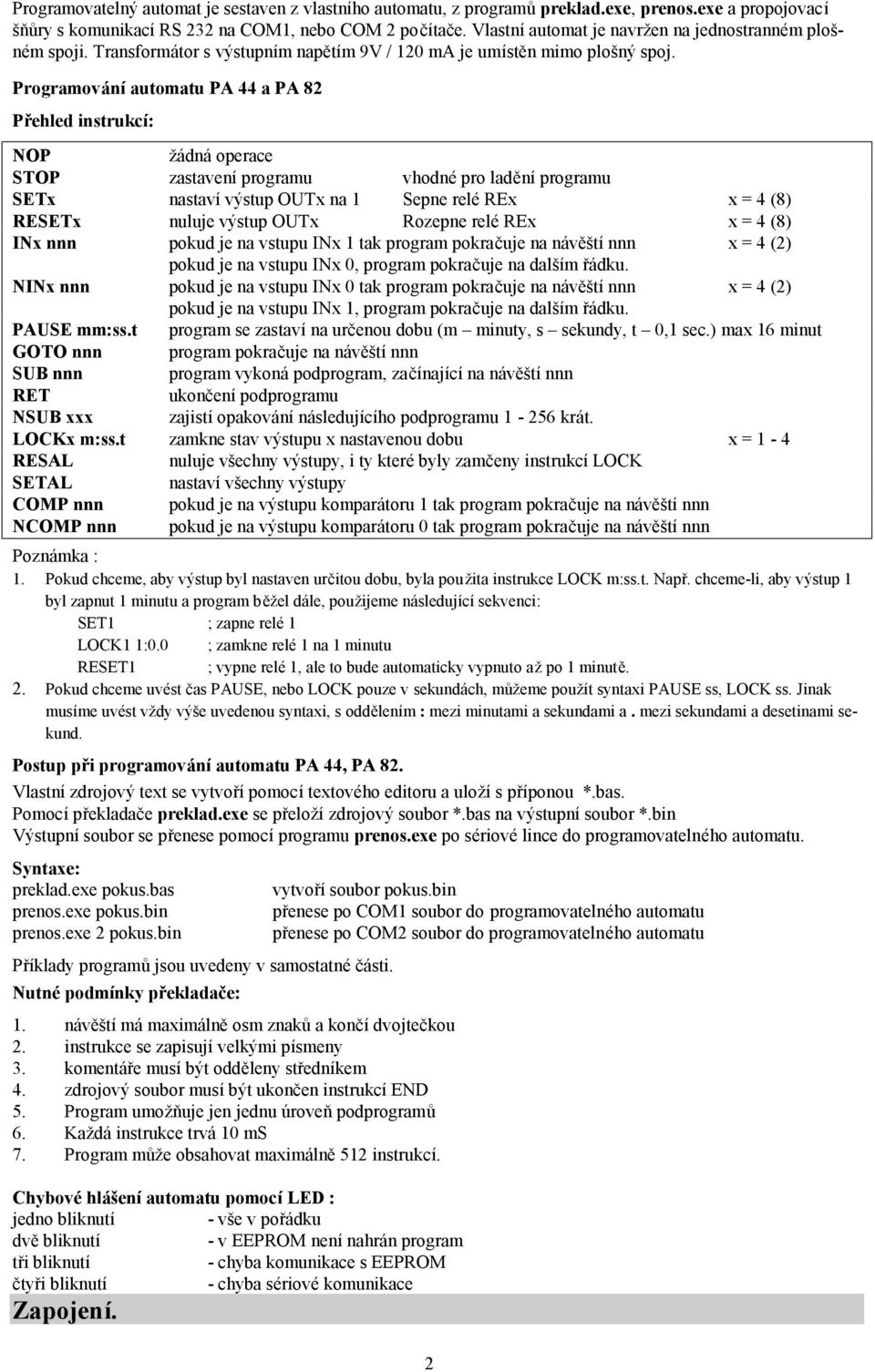 Programováníautomatu PA 44 a PA 82 Př ehled instrukcí: NOP žádná operace STOP zastavení programu vhodné pro ladění programu SETx nastaví výstup OUTx na 1 Sepne relé REx x = 4 (8) RESETx nuluje výstup