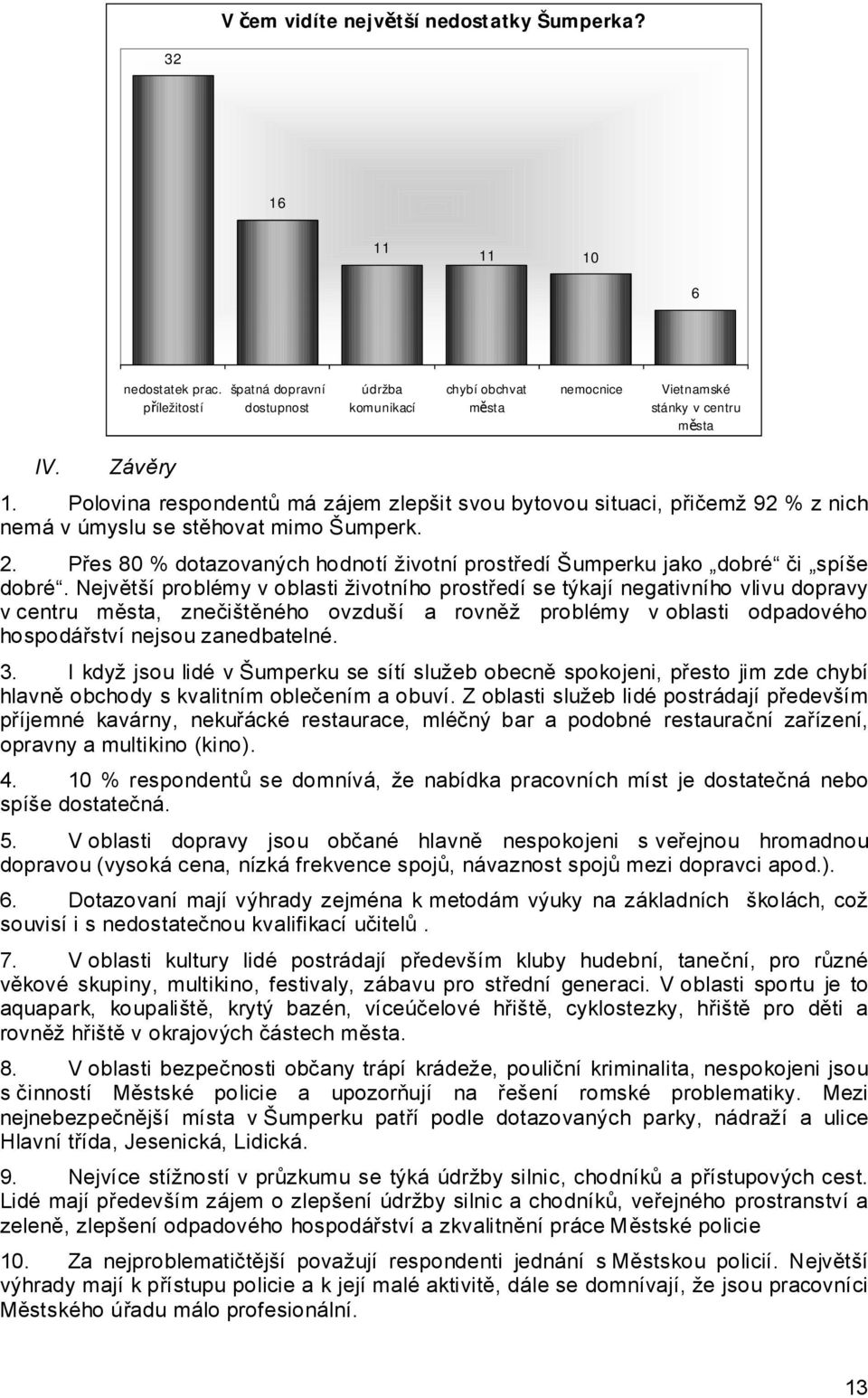 Polovina respondentů má zájem zlepšit svou bytovou situaci, přičemž 92 % z nich nemá v úmyslu se stěhovat mimo Šumperk. 2.