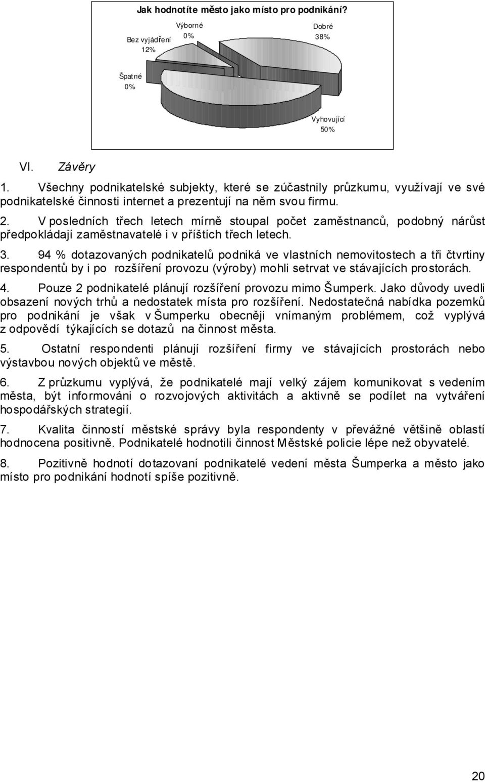 V posledních třech letech mírně stoupal počet zaměstnanců, podobný nárůst předpokládají zaměstnavatelé i v příštích třech letech. 3.