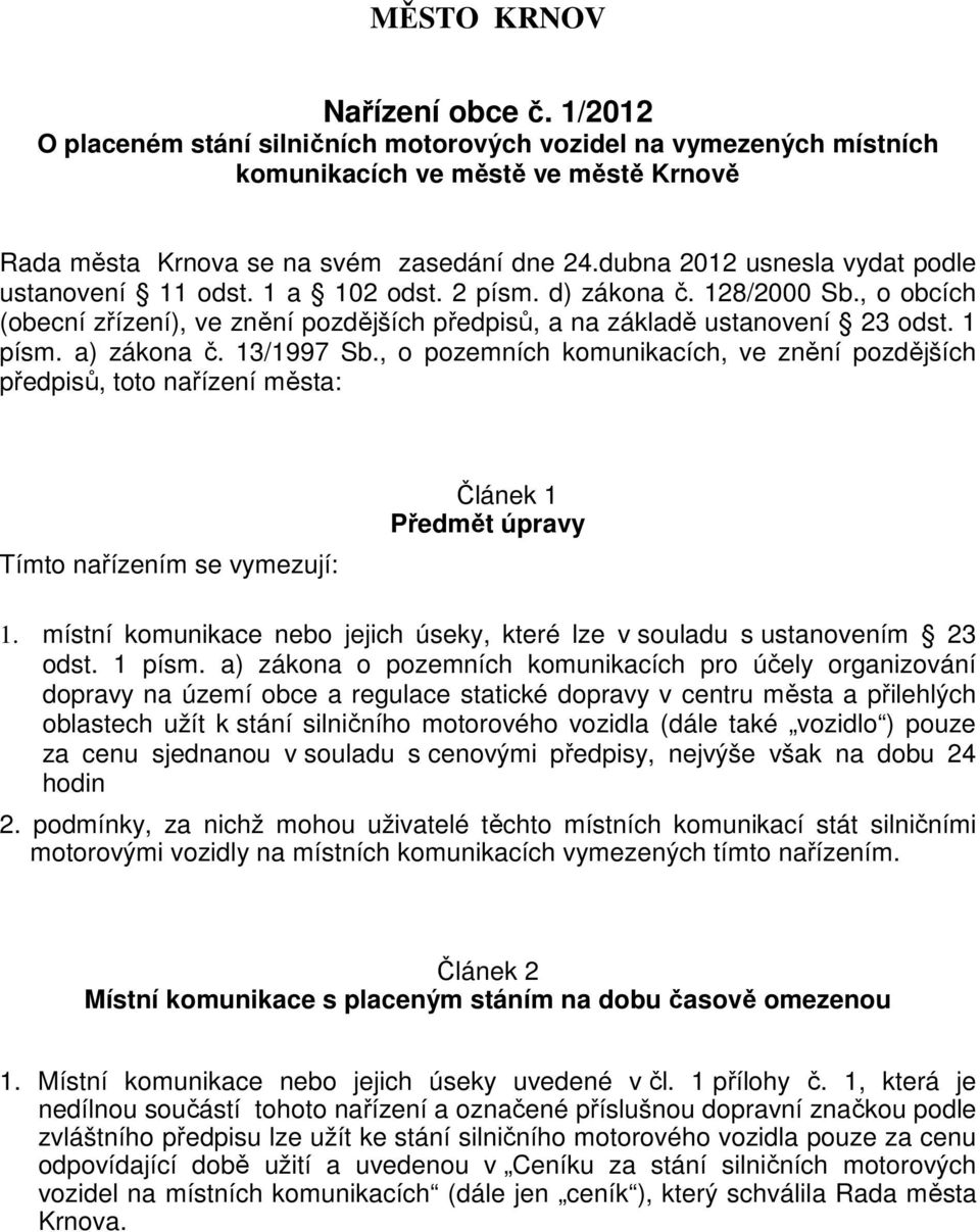 a) zákona č. 13/1997 Sb., o pozemních komunikacích, ve znění pozdějších předpisů, toto nařízení města: Tímto nařízením se vymezují: Článek 1 Předmět úpravy 1.