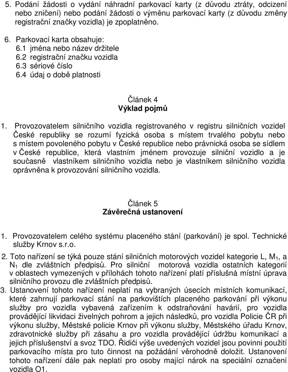 Provozovatelem silničního vozidla registrovaného v registru silničních vozidel České republiky se rozumí fyzická osoba s místem trvalého pobytu nebo s místem povoleného pobytu v České republice nebo