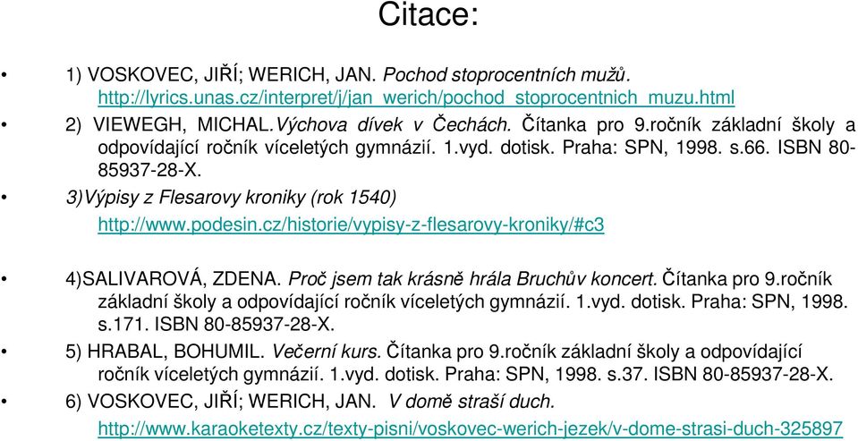 cz/historie/vypisy-z-flesarovy-kroniky/#c3 4)SALIVAROVÁ, ZDENA. Proč jsem tak krásně hrála Bruchův koncert. Čítanka pro 9.ročník základní školy a odpovídající ročník víceletých gymnázií. 1.vyd.