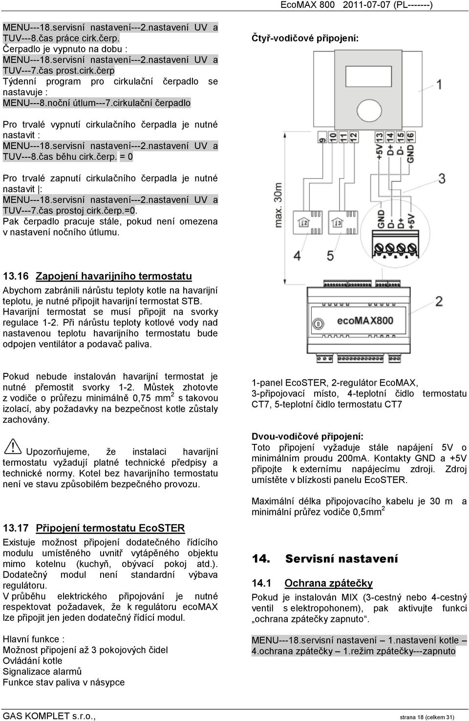 servisní nastavení---2.nastavení UV a TUV---7.čas prostoj cirk.čerp.=0. Pak čerpadlo pracuje stále, pokud není omezena v nastavení nočního útlumu. 13.