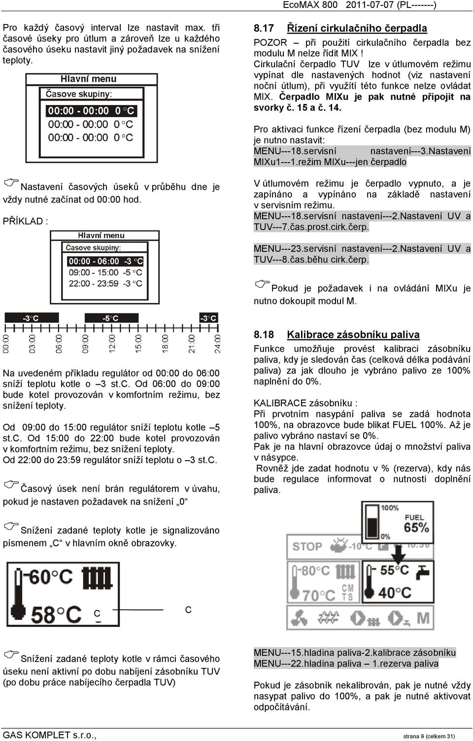 Cirkulační čerpadlo TUV lze v útlumovém režimu vypínat dle nastavených hodnot (viz nastavení noční útlum), při využítí této funkce nelze ovládat MIX. Čerpadlo MIXu je pak nutné připojit na svorky č.