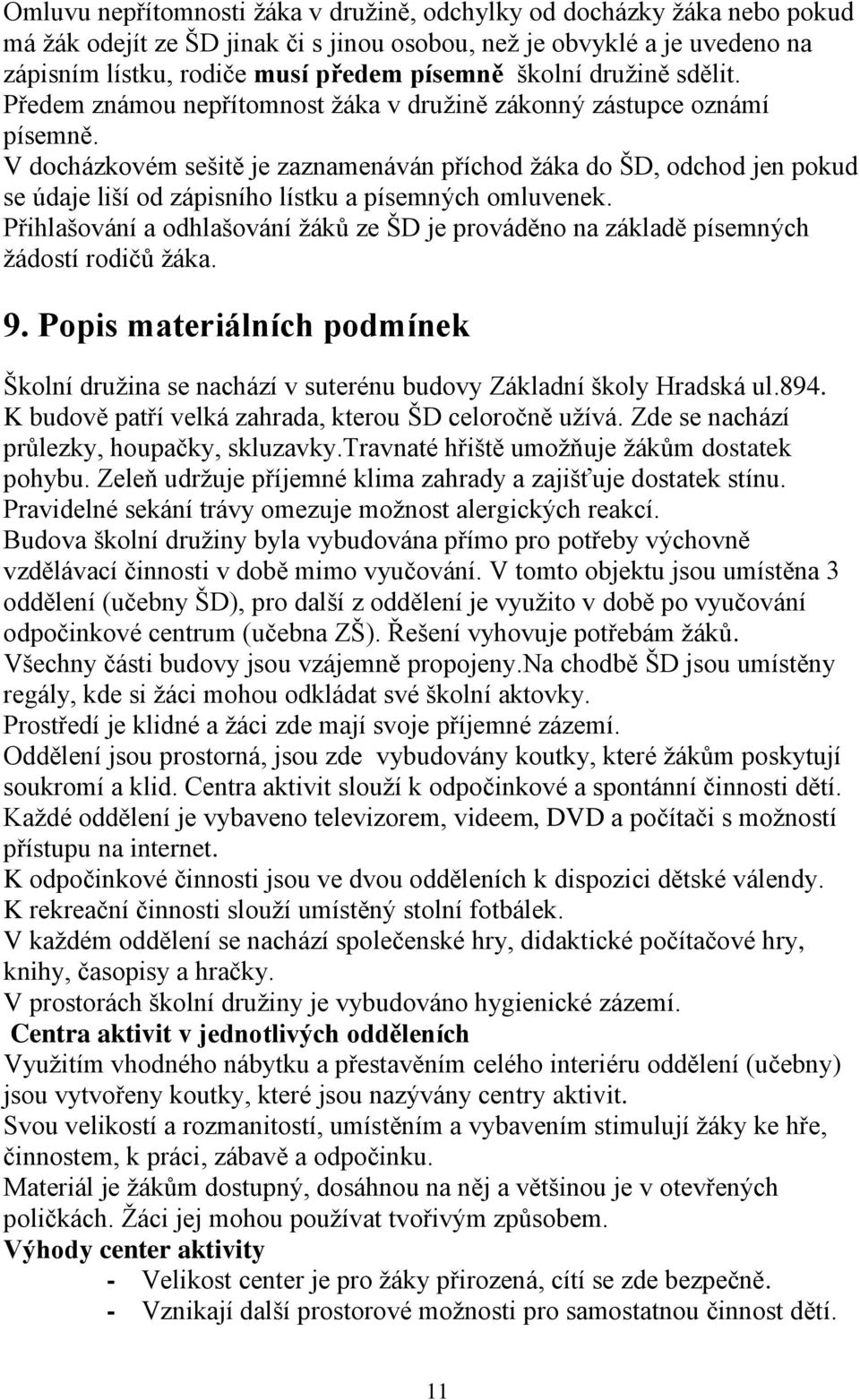 V docházkovém sešitě je zaznamenáván příchod žáka do ŠD, odchod jen pokud se údaje liší od zápisního lístku a písemných omluvenek.