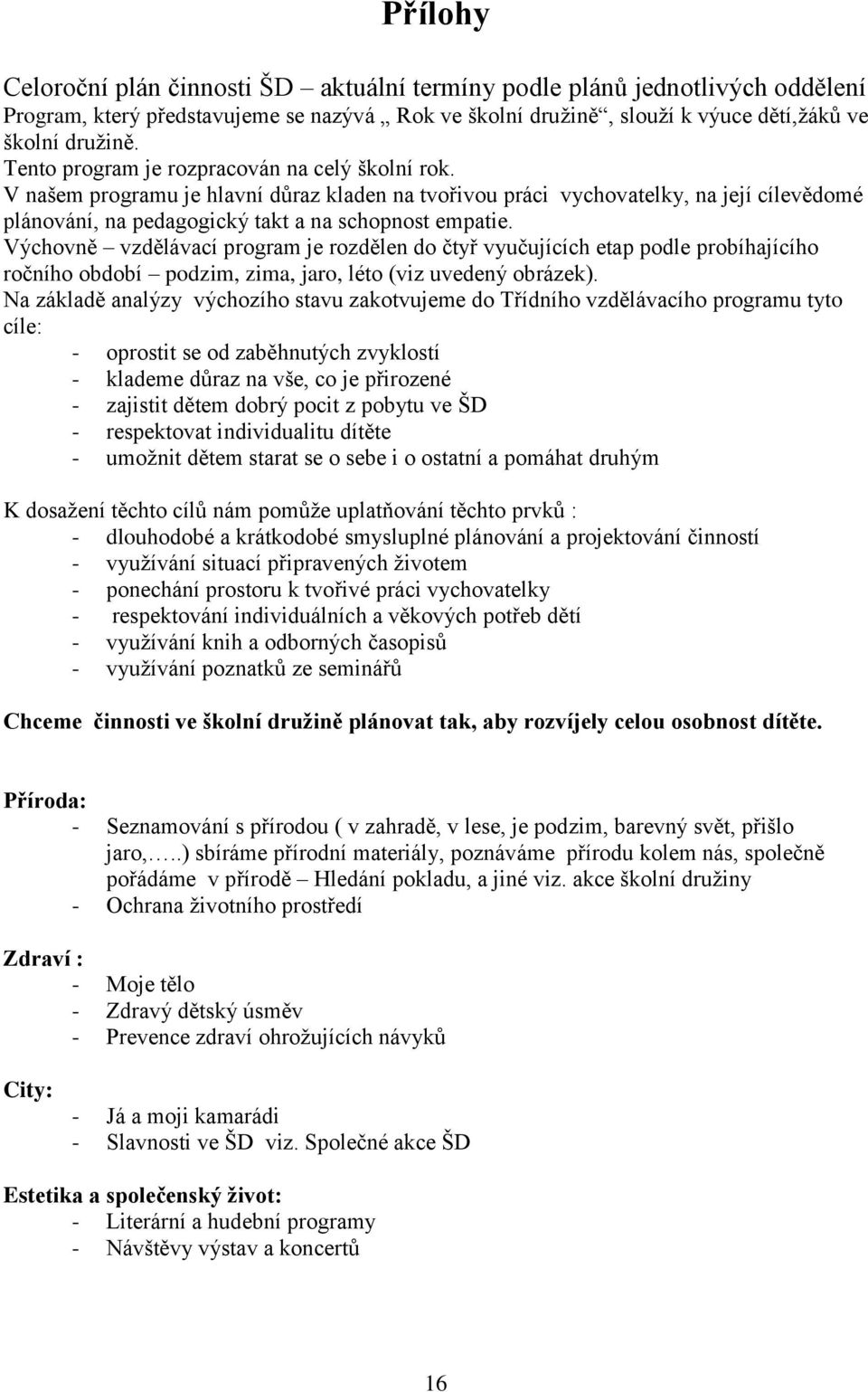 Výchovně vzdělávací program je rozdělen do čtyř vyučujících etap podle probíhajícího ročního období podzim, zima, jaro, léto (viz uvedený obrázek).