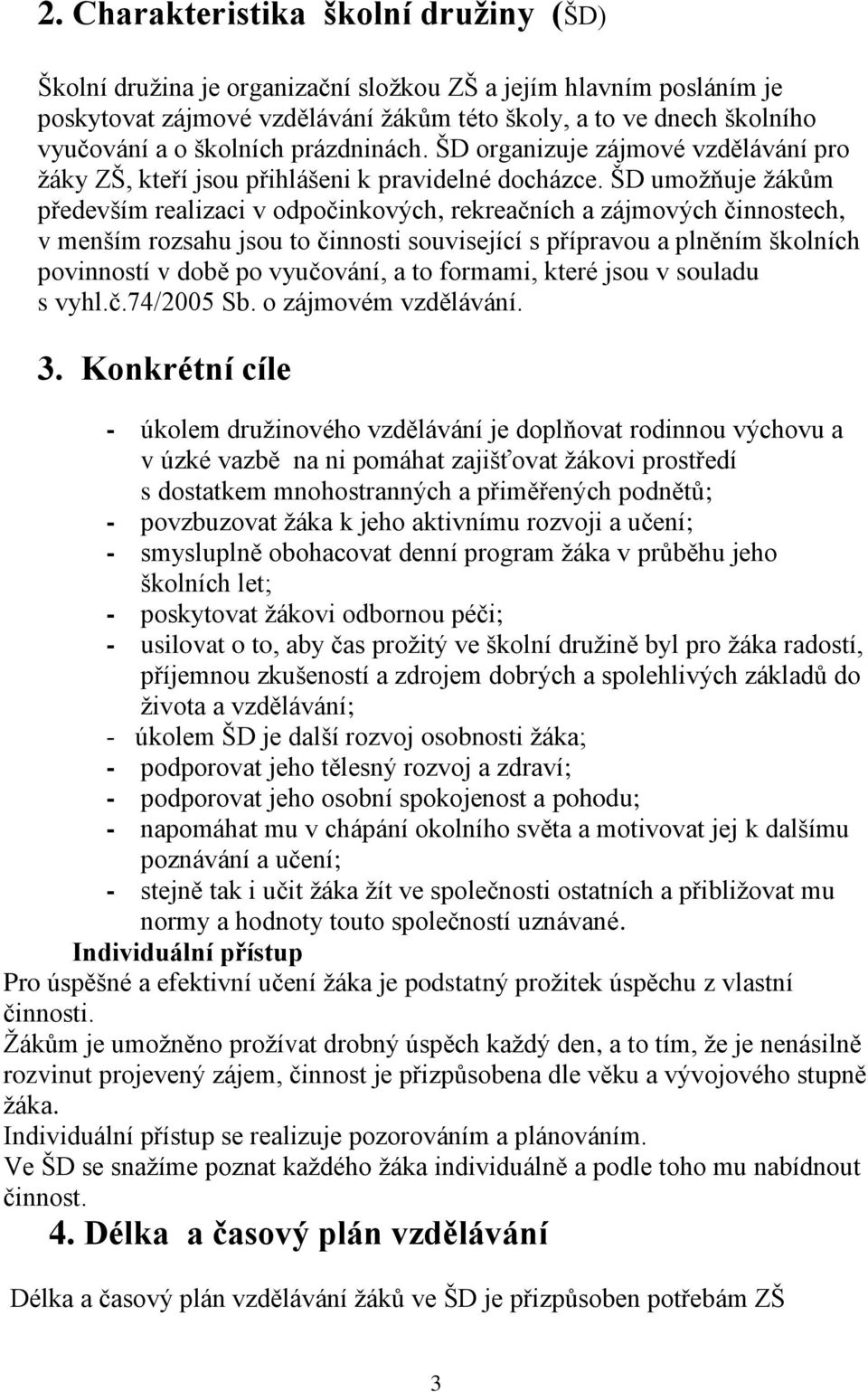 ŠD umožňuje žákům především realizaci v odpočinkových, rekreačních a zájmových činnostech, v menším rozsahu jsou to činnosti související s přípravou a plněním školních povinností v době po vyučování,