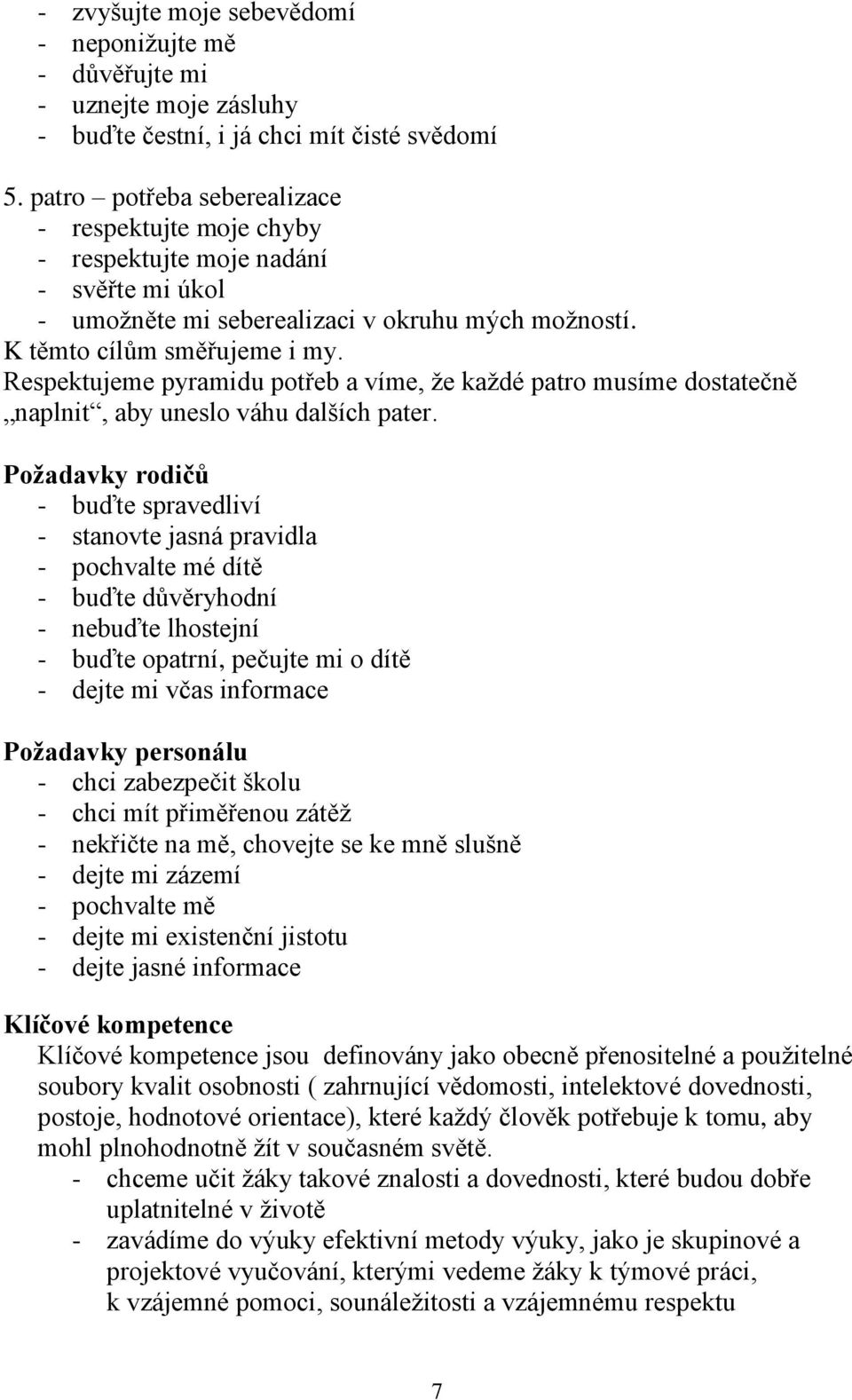 Respektujeme pyramidu potřeb a víme, že každé patro musíme dostatečně naplnit, aby uneslo váhu dalších pater.