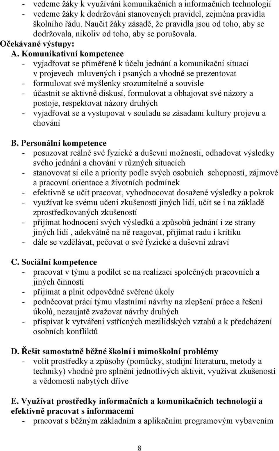 Komunikativní kompetence - vyjadřovat se přiměřeně k účelu jednání a komunikační situaci v projevech mluvených i psaných a vhodně se prezentovat - formulovat své myšlenky srozumitelně a souvisle -