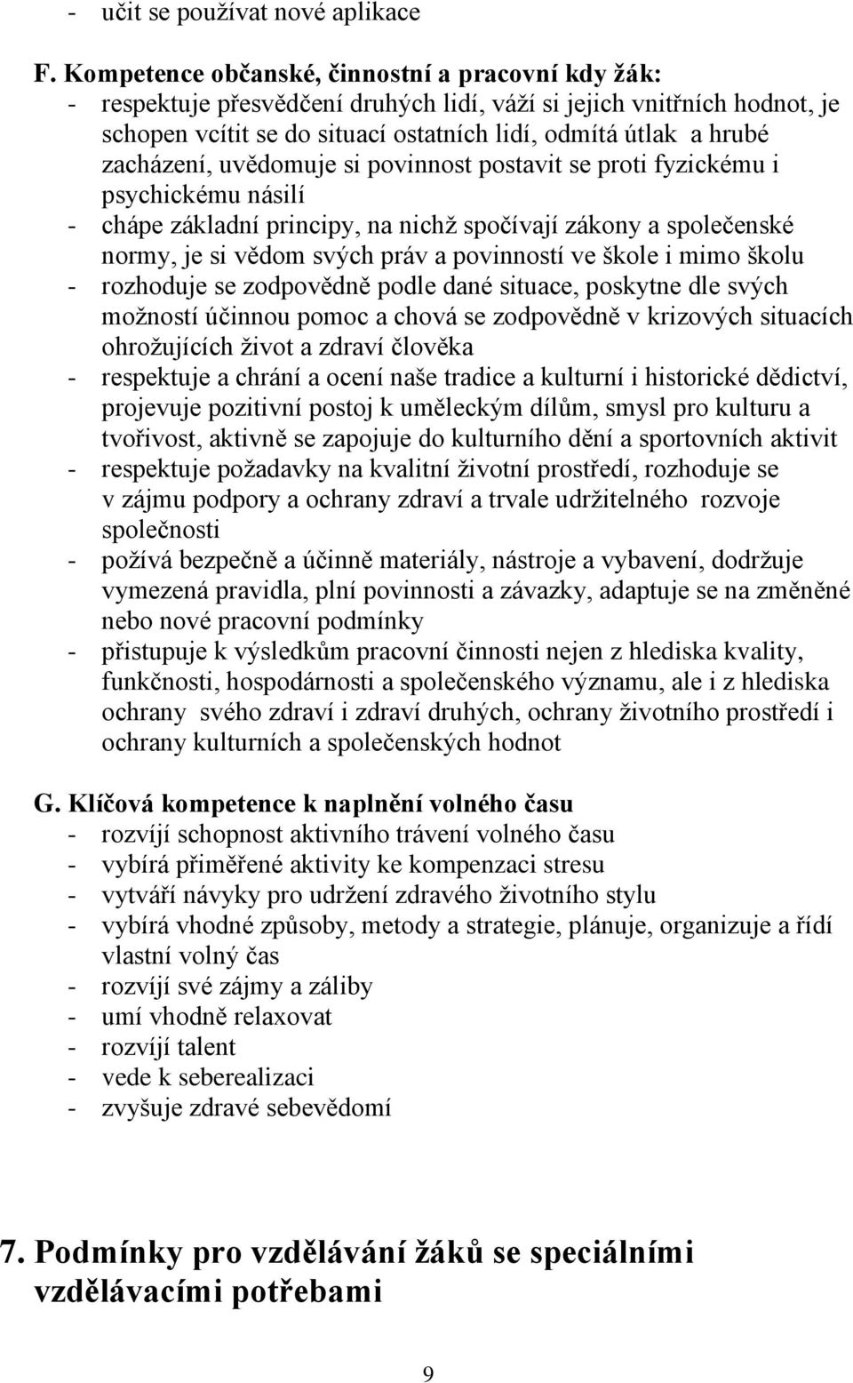 zacházení, uvědomuje si povinnost postavit se proti fyzickému i psychickému násilí - chápe základní principy, na nichž spočívají zákony a společenské normy, je si vědom svých práv a povinností ve