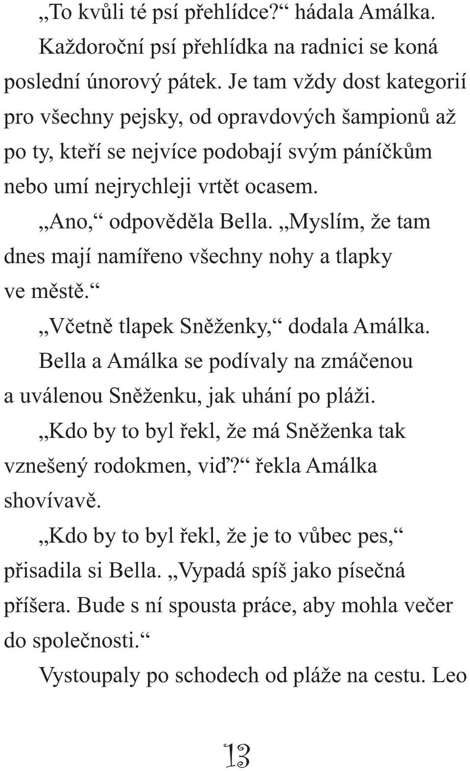 Myslím, že tam dnes mají namířeno všechny nohy a tlapky ve městě. Včetně tlapek Sněženky, dodala Amálka. Bella a Amálka se podívaly na zmáčenou a uválenou Sněženku, jak uhání po pláži.