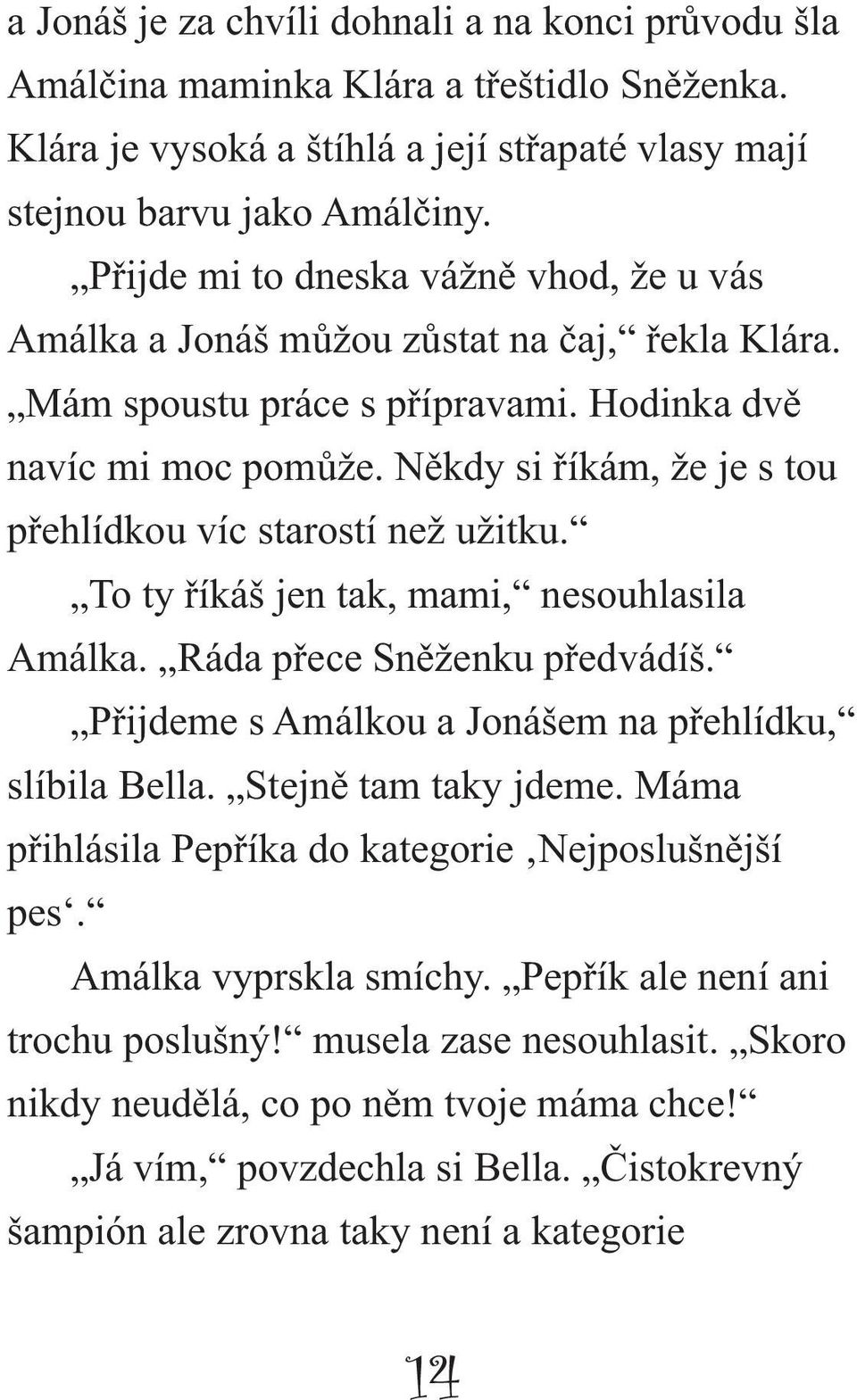 Někdy si říkám, že je s tou přehlídkou víc starostí než užitku. To ty říkáš jen tak, mami, nesouhlasila Amálka. Ráda přece Sněženku předvádíš. Přijdeme s Amálkou a Jonášem na přehlídku, slíbila Bella.