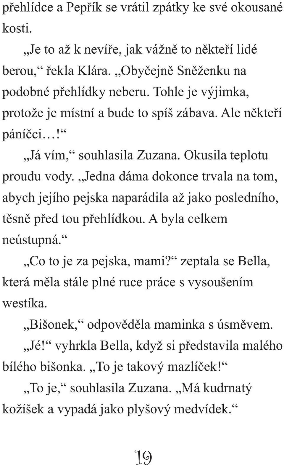 Jedna dáma dokonce trvala na tom, abych jejího pejska naparádila až jako posledního, těsně před tou přehlídkou. A byla celkem neústupná. Co to je za pejska, mami?