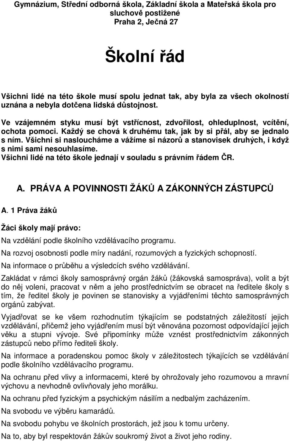 Všichni si nasloucháme a vážíme si názorů a stanovisek druhých, i když s nimi sami nesouhlasíme. Všichni lidé na této škole jednají v souladu s právním řádem ČR. A.