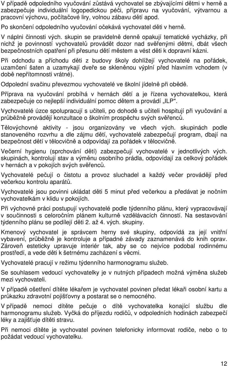 skupin se pravidelně denně opakují tematické vycházky, při nichž je povinností vychovatelů provádět dozor nad svěřenými dětmi, dbát všech bezpečnostních opatření při přesunu dětí městem a vést děti k