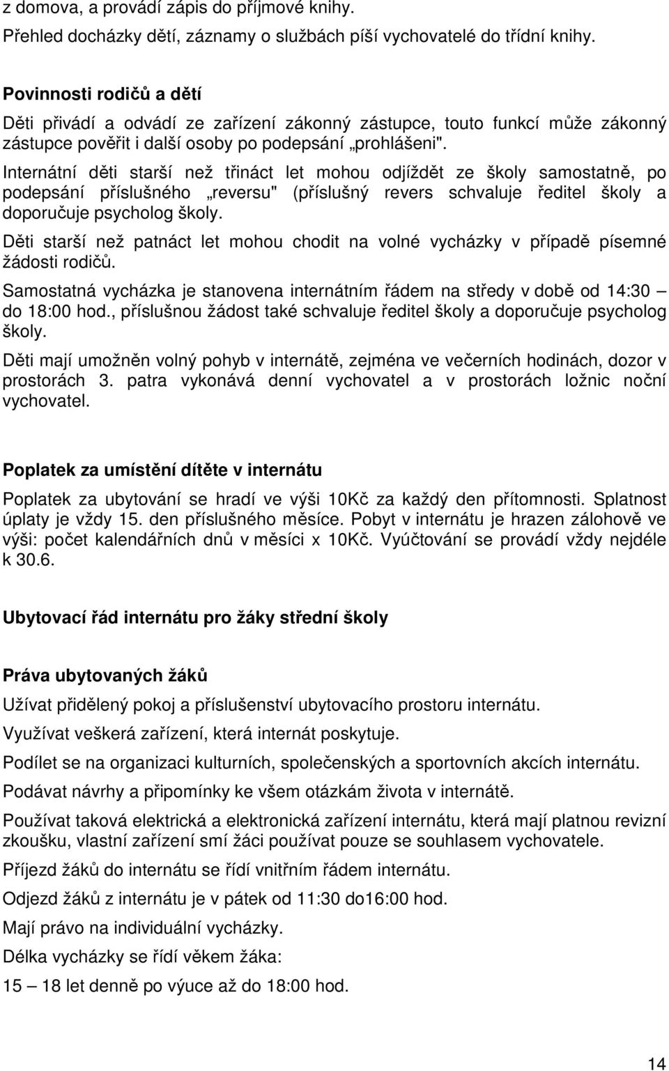 Internátní děti starší než třináct let mohou odjíždět ze školy samostatně, po podepsání příslušného reversu" (příslušný revers schvaluje ředitel školy a doporučuje psycholog školy.