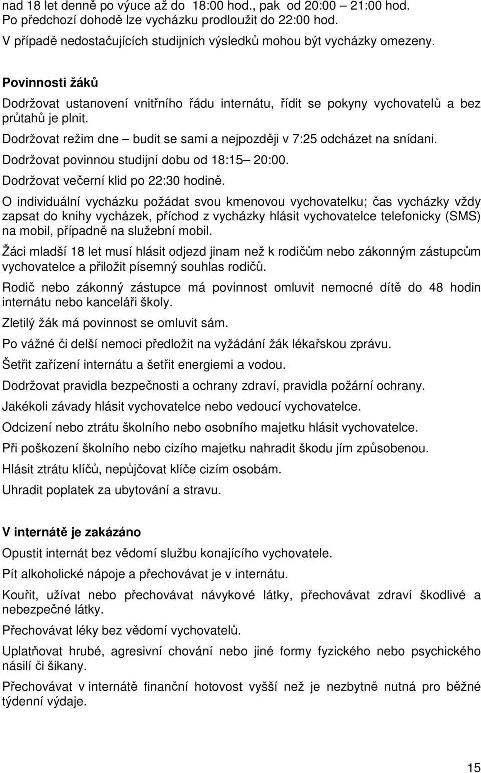 Dodržovat povinnou studijní dobu od 18:15 20:00. Dodržovat večerní klid po 22:30 hodině.