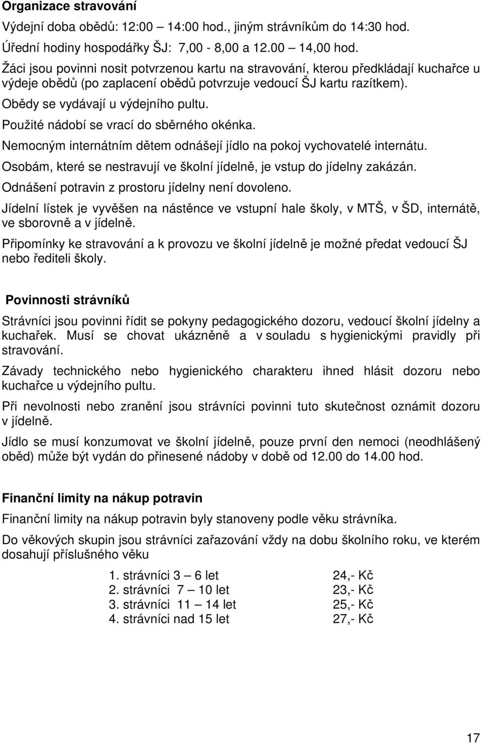 Použité nádobí se vrací do sběrného okénka. Nemocným internátním dětem odnášejí jídlo na pokoj vychovatelé internátu. Osobám, které se nestravují ve školní jídelně, je vstup do jídelny zakázán.