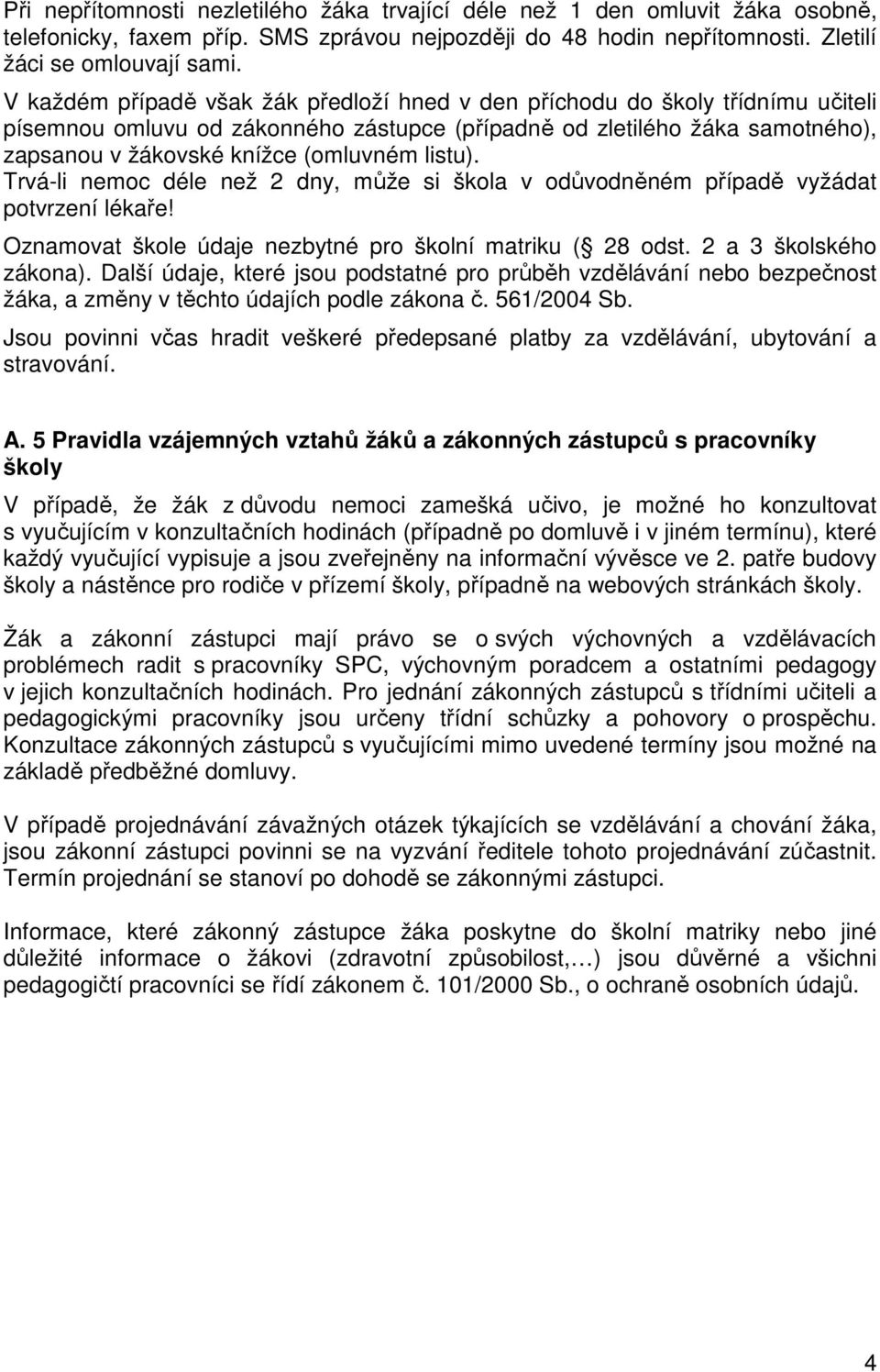 listu). Trvá-li nemoc déle než 2 dny, může si škola v odůvodněném případě vyžádat potvrzení lékaře! Oznamovat škole údaje nezbytné pro školní matriku ( 28 odst. 2 a 3 školského zákona).