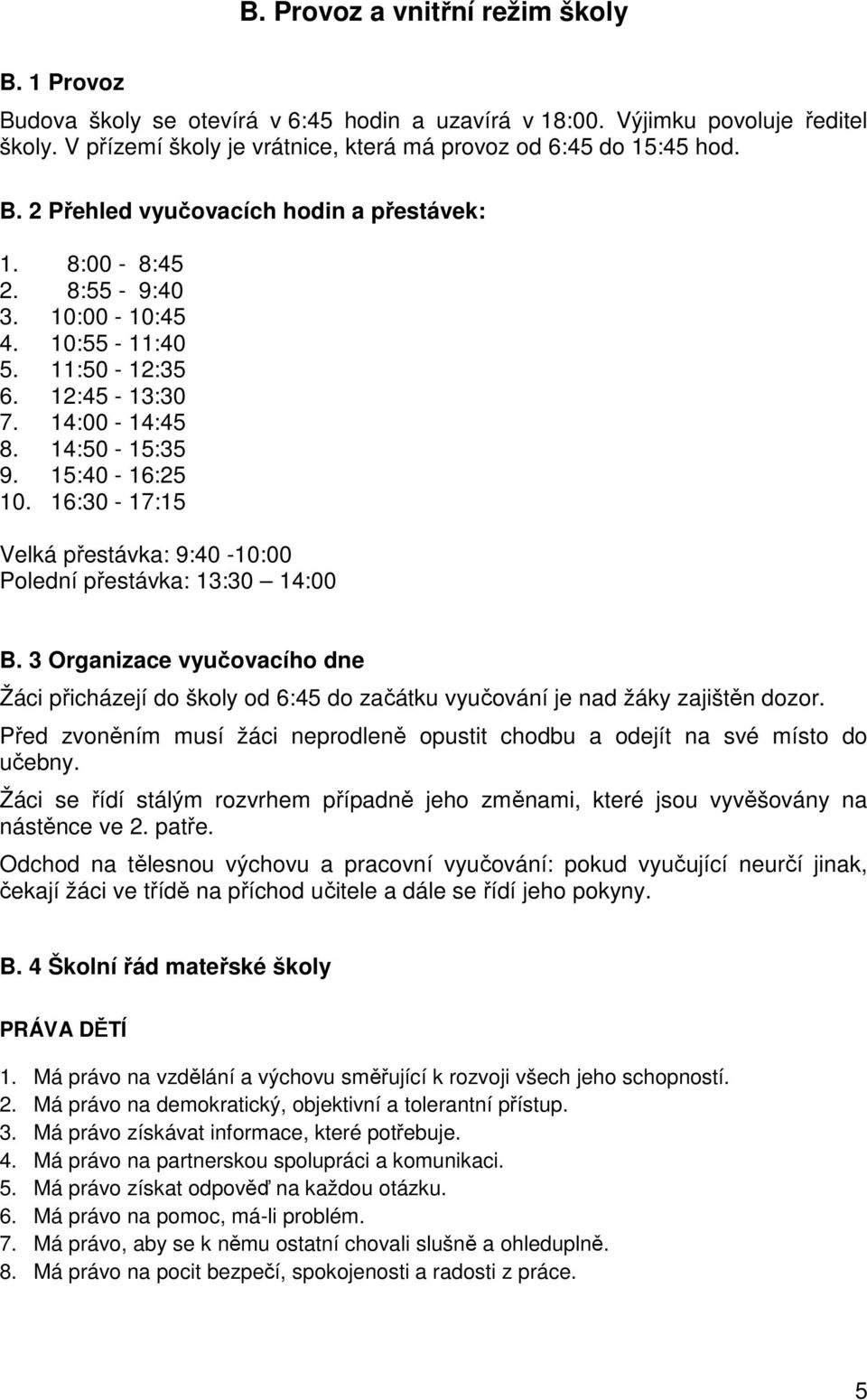 16:30-17:15 Velká přestávka: 9:40-10:00 Polední přestávka: 13:30 14:00 B. 3 Organizace vyučovacího dne Žáci přicházejí do školy od 6:45 do začátku vyučování je nad žáky zajištěn dozor.