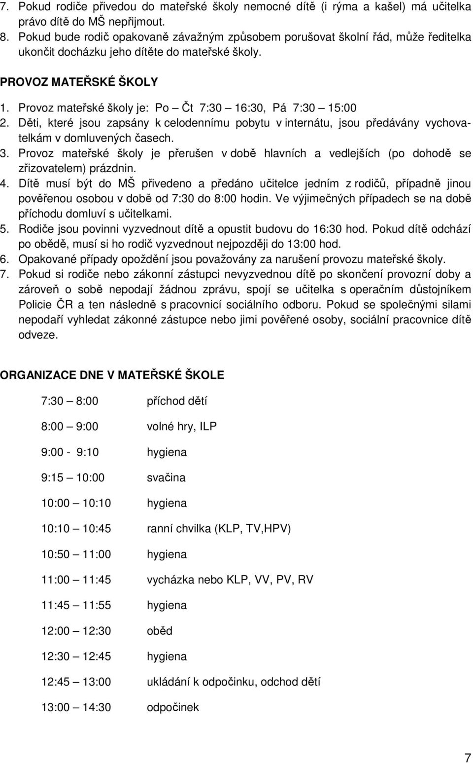 Provoz mateřské školy je: Po Čt 7:30 16:30, Pá 7:30 15:00 2. Děti, které jsou zapsány k celodennímu pobytu v internátu, jsou předávány vychovatelkám v domluvených časech. 3.