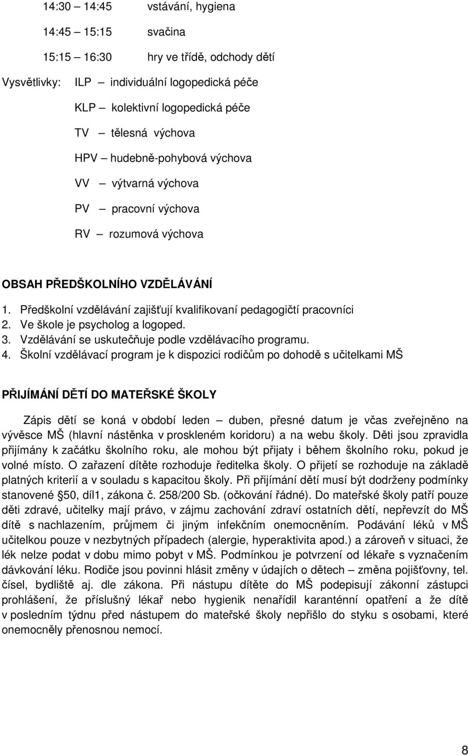 Ve škole je psycholog a logoped. 3. Vzdělávání se uskutečňuje podle vzdělávacího programu. 4.