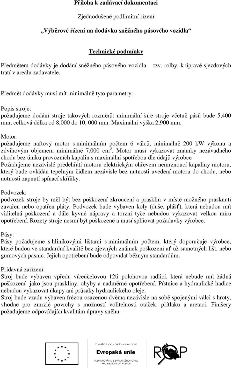 Předmět dodávky musí mít minimálně tyto parametry: Popis stroje: požadujeme dodání stroje takových rozměrů: minimální šíře stroje včetně pásů bude 5,400 mm, celková délka od 8,000 do 10, 000 mm.