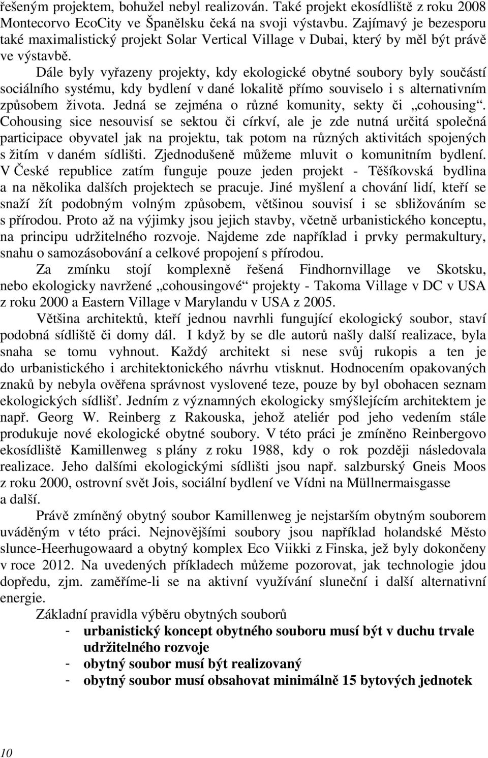 Dále byly vyřazeny projekty, kdy ekologické obytné soubory byly součástí sociálního systému, kdy bydlení v dané lokalitě přímo souviselo i s alternativním způsobem života.