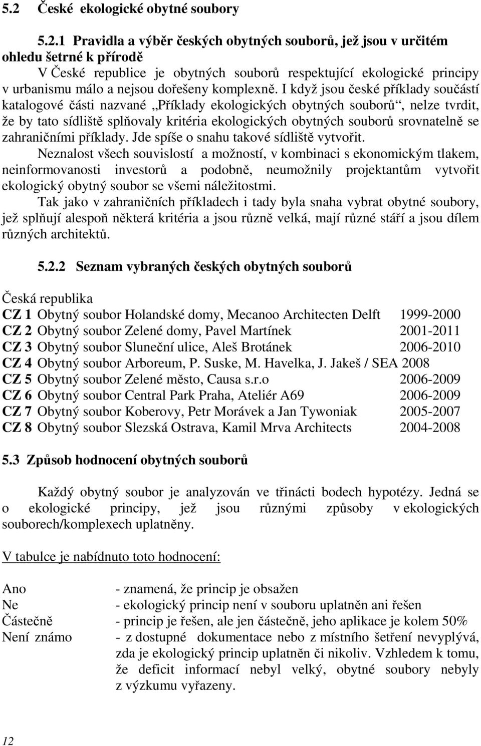 I když jsou české příklady součástí katalogové části nazvané Příklady ekologických obytných souborů, nelze tvrdit, že by tato sídliště splňovaly kritéria ekologických obytných souborů srovnatelně se