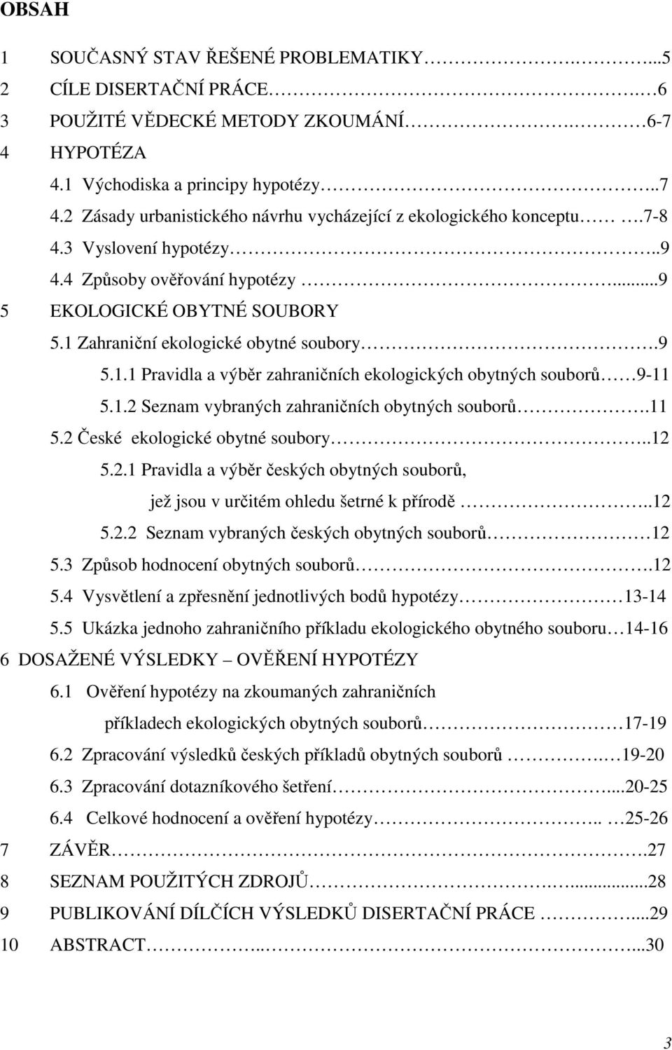 1.2 Seznam vybraných zahraničních obytných souborů.11 5.2 České ekologické obytné soubory..12 5.2.1 Pravidla a výběr českých obytných souborů, jež jsou v určitém ohledu šetrné k přírodě..12 5.2.2 Seznam vybraných českých obytných souborů 12 5.