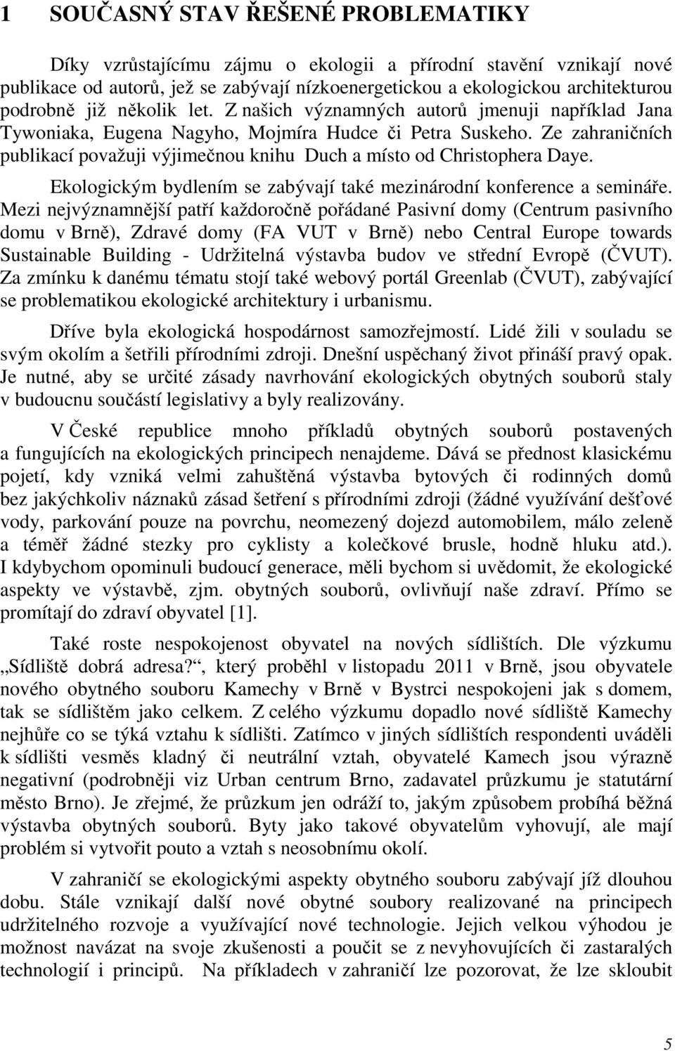 Ze zahraničních publikací považuji výjimečnou knihu Duch a místo od Christophera Daye. Ekologickým bydlením se zabývají také mezinárodní konference a semináře.