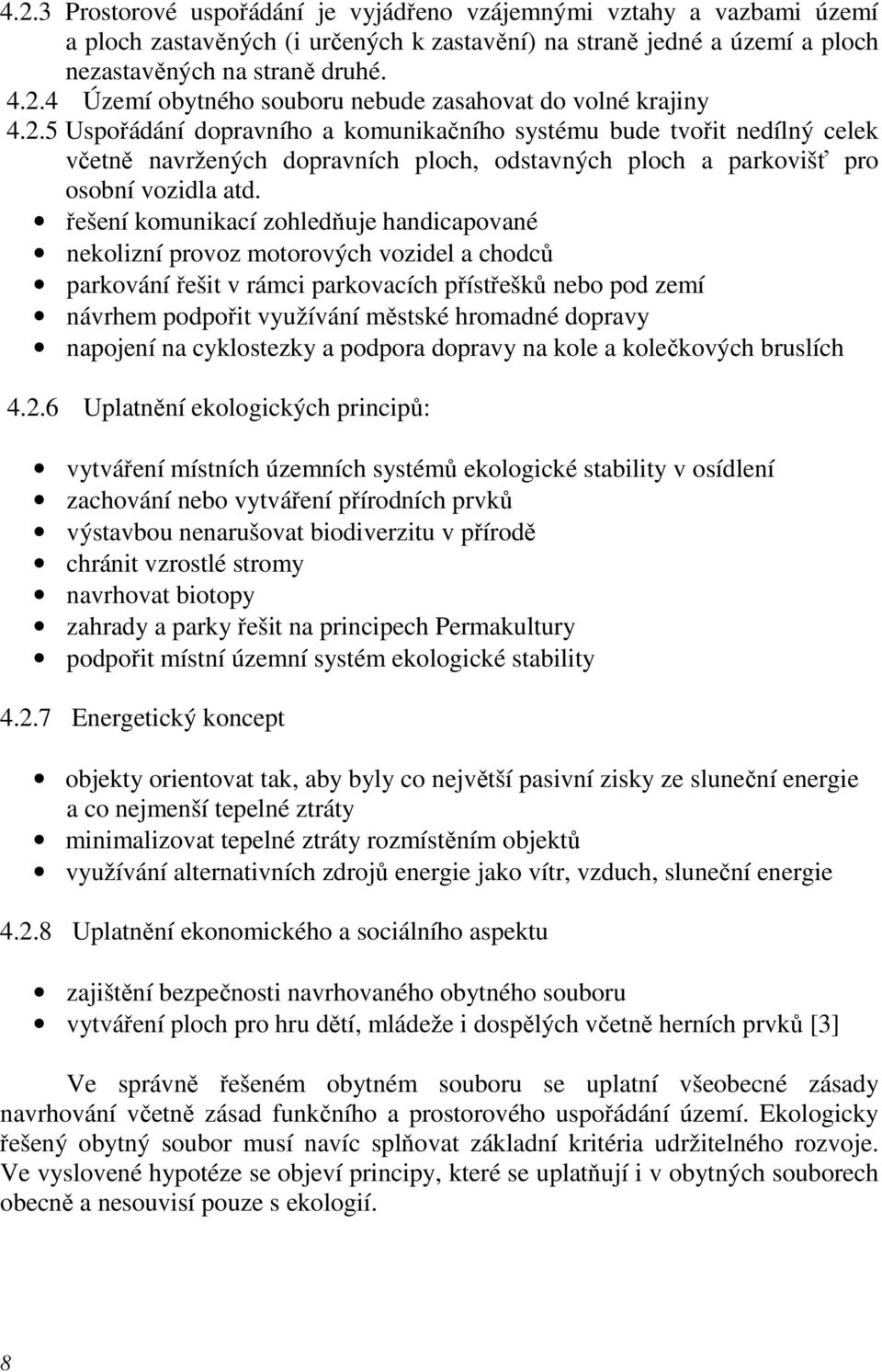 řešení komunikací zohledňuje handicapované nekolizní provoz motorových vozidel a chodců parkování řešit v rámci parkovacích přístřešků nebo pod zemí návrhem podpořit využívání městské hromadné