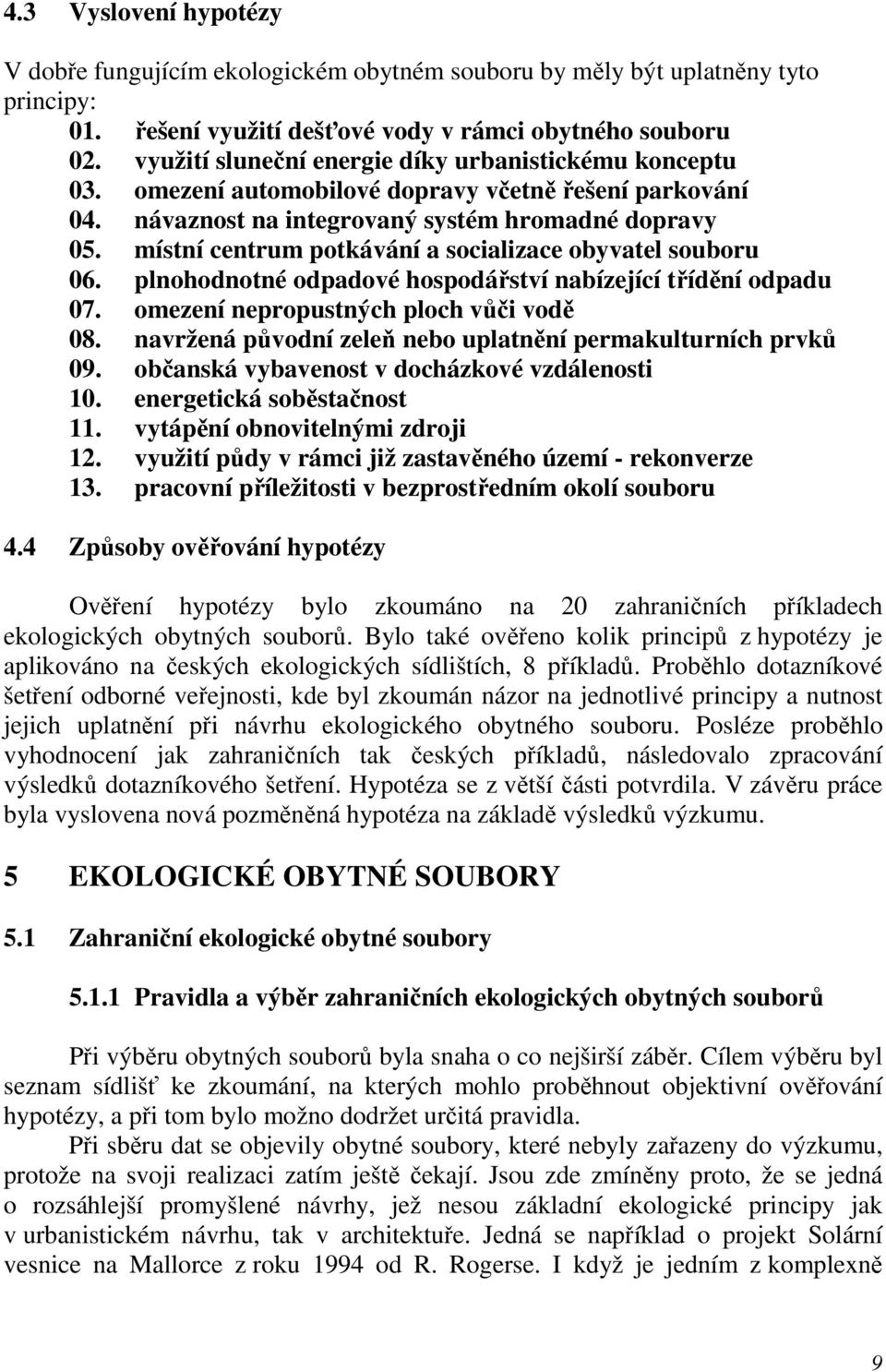 místní centrum potkávání a socializace obyvatel souboru 06. plnohodnotné odpadové hospodářství nabízející třídění odpadu 07. omezení nepropustných ploch vůči vodě 08.