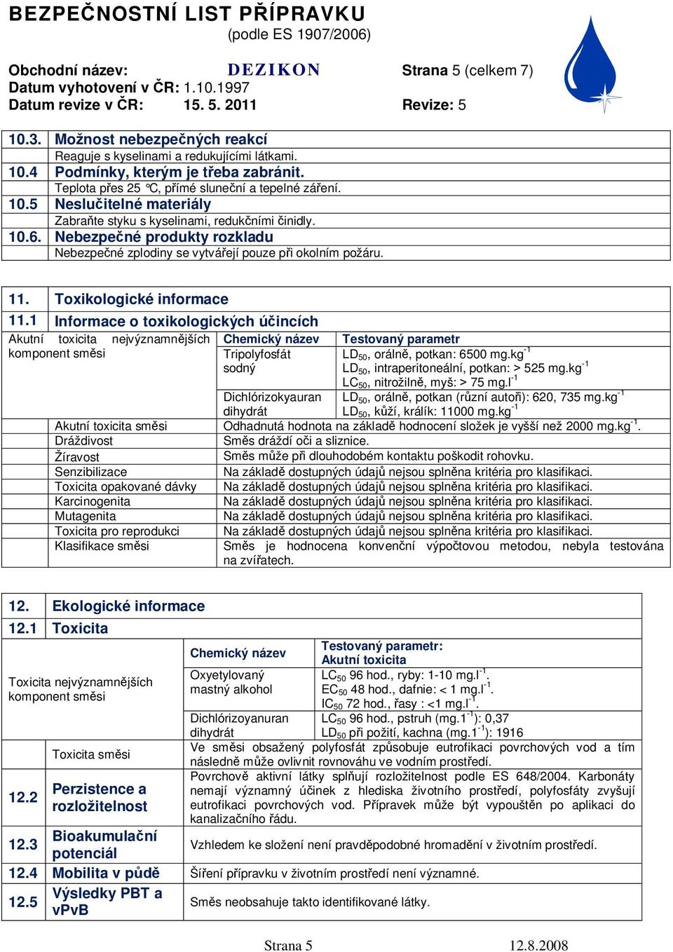 Nebezpe né produkty rozkladu Nebezpe né zplodiny se vytvá ejí pouze p i okolním požáru. 11. Toxikologické informace 11.