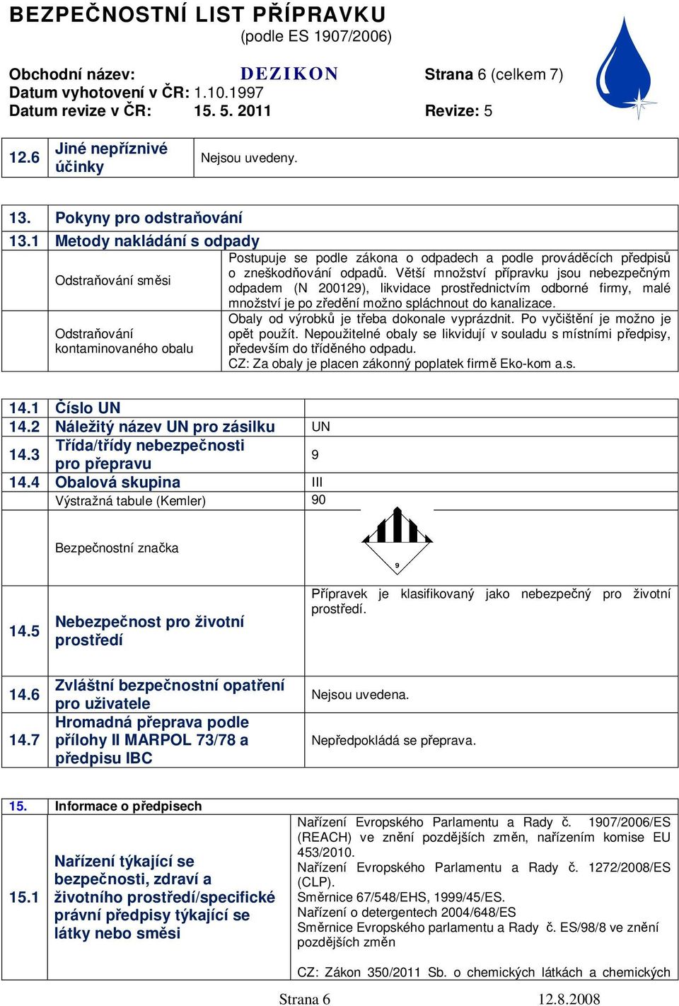 V tší množství p ípravku jsou nebezpe ným Odstra ování sm si odpadem (N 200129), likvidace prost ednictvím odborné firmy, malé množství je po z ed ní možno spláchnout do kanalizace.