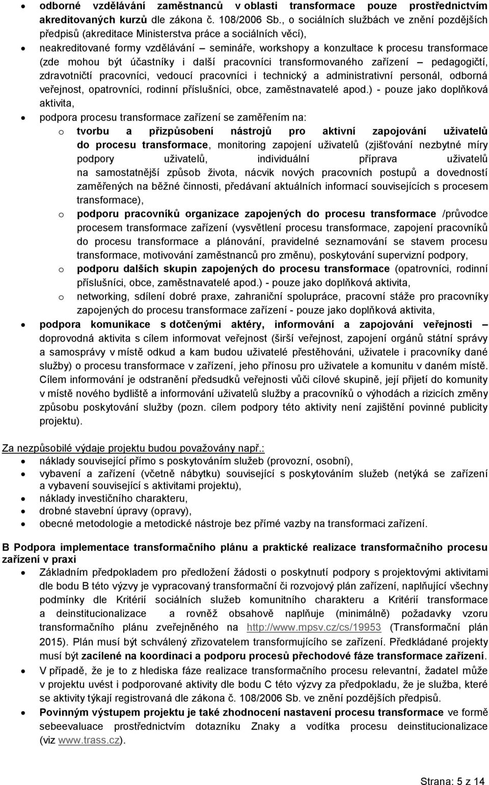 mohou být účastníky i další pracovníci transformovaného zařízení pedagogičtí, zdravotničtí pracovníci, vedoucí pracovníci i technický a administrativní personál, odborná veřejnost, opatrovníci,